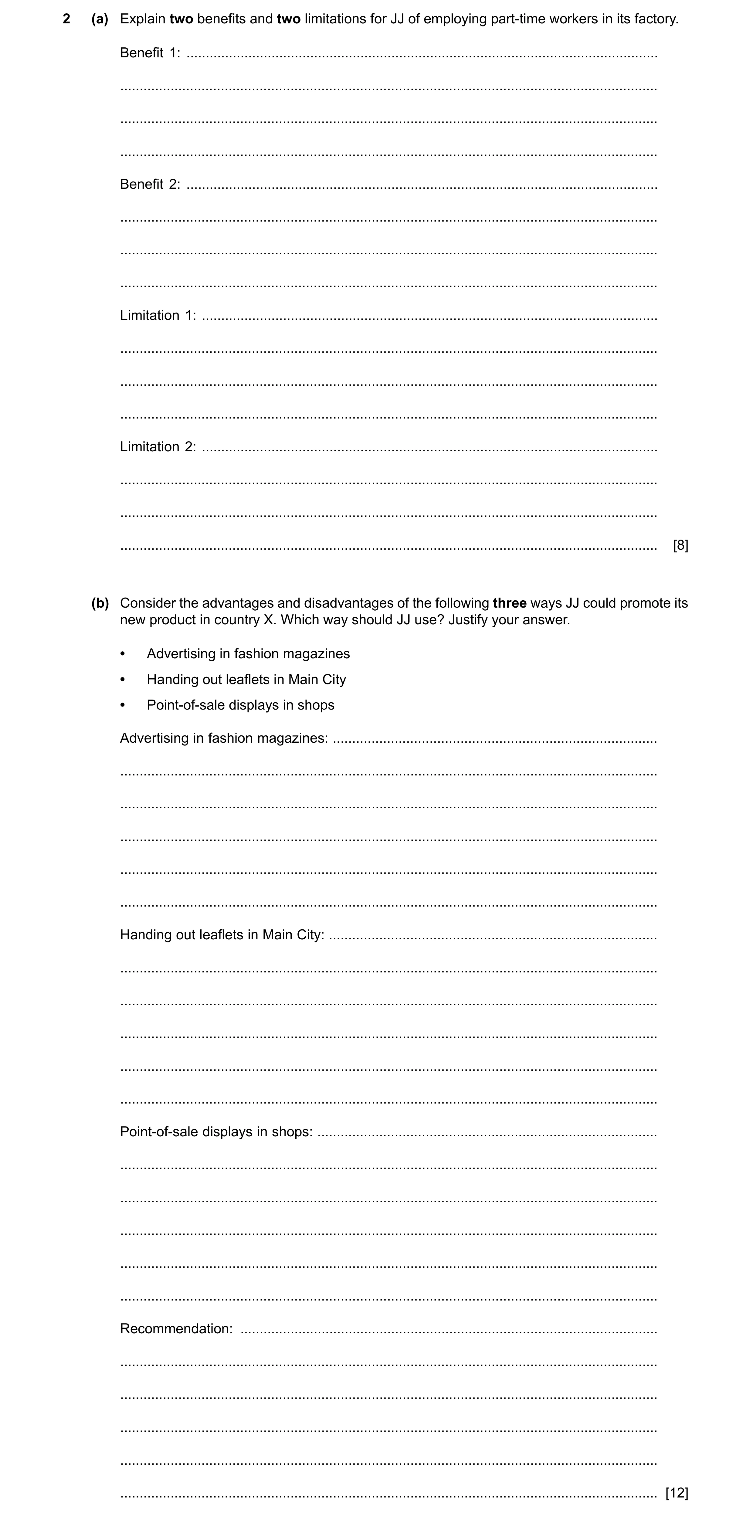 Question 9: (a) Explain two benefits and two limitations for JJ of employing part-time workers in its factory. Benefit 1: .............................…