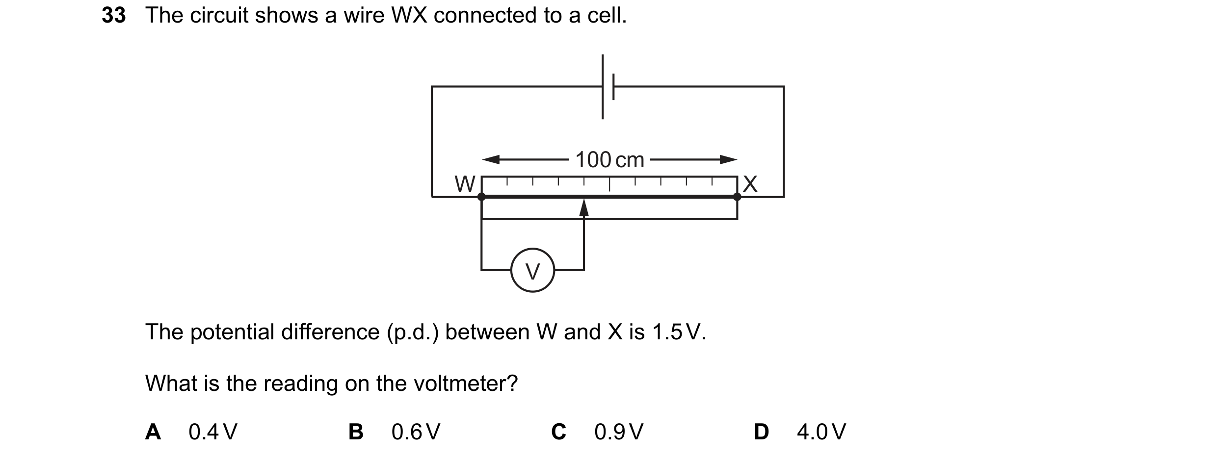 Question 269: The circuit shows a wire WX connected to a cell. 100 cm W X V The potential difference (p.d.) between W and X is 1.5 V. What is the reading…