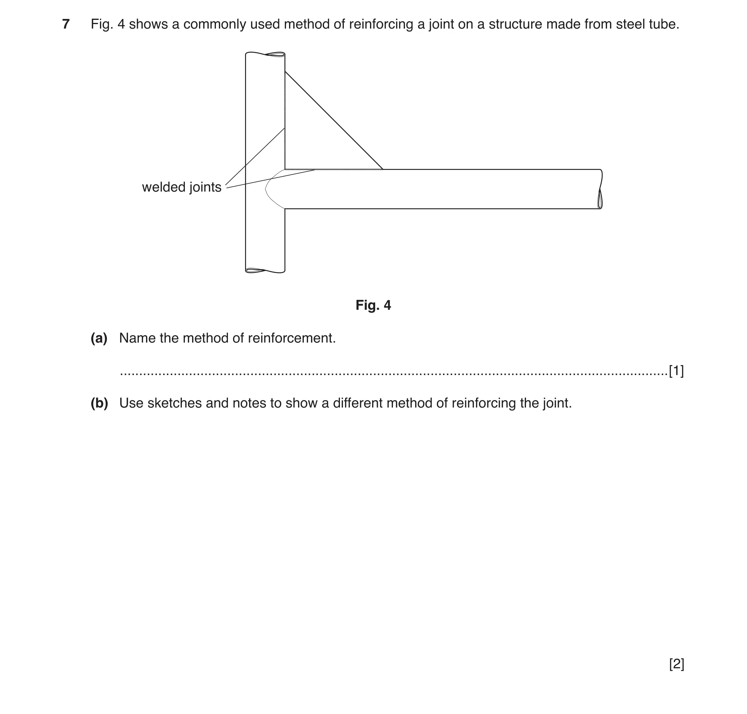 Question 36: Fig. 4 shows a commonly used method of reinforcing a joint on a structure made from steel tube. welded joints Fig. 4 (a) Name the method of…