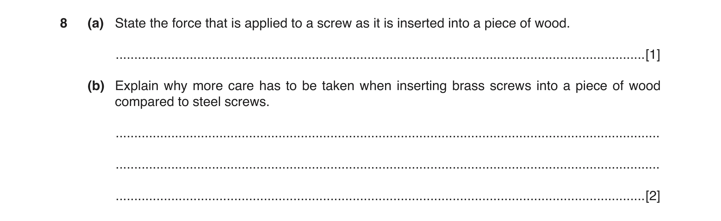 Question 37: (a) State the force that is applied to a screw as it is inserted into a piece of wood. ....................................................…