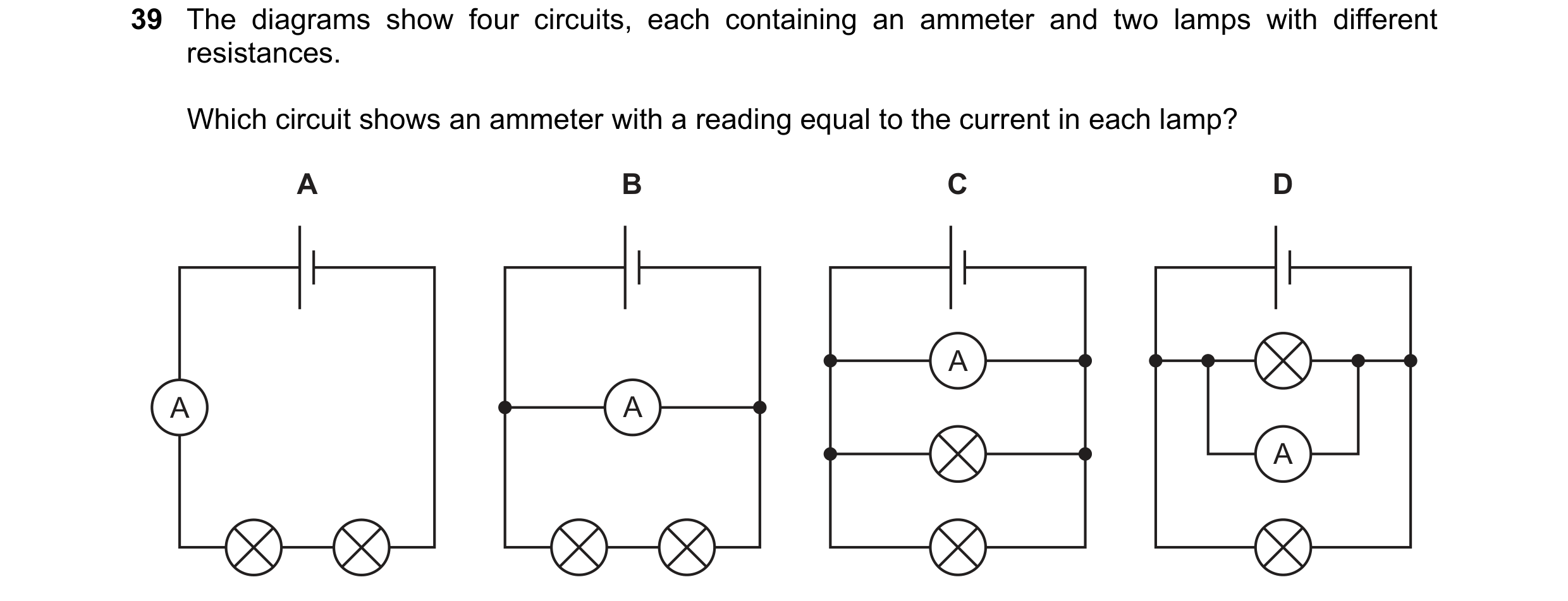 Question 48: The diagrams show four circuits, each containing an ammeter and two lamps with different resistances. Which circuit shows an ammeter with a…