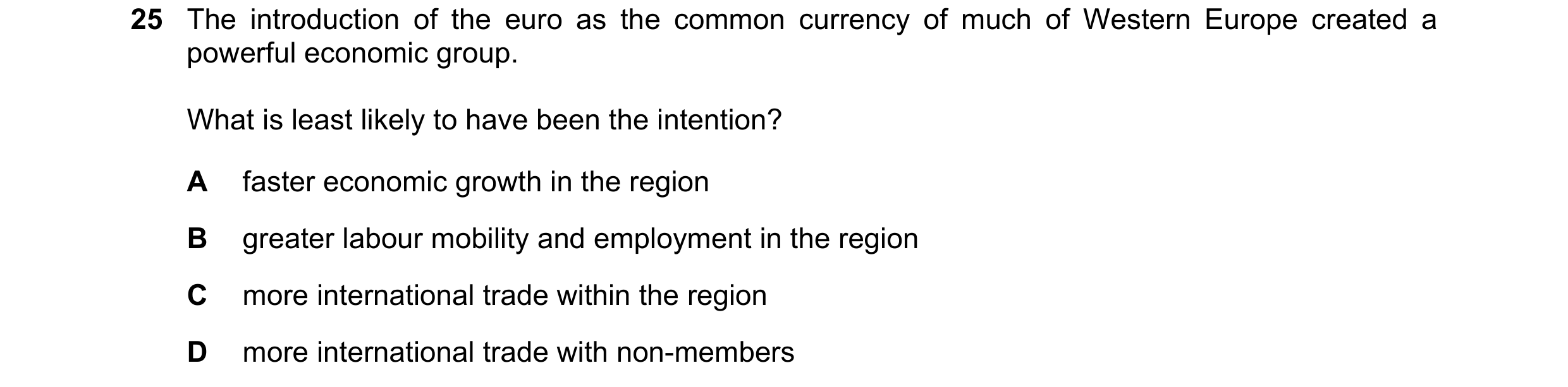 Question 105: The introduction of the euro as the common currency of much of Western Europe created a powerful economic group. What is least likely to ha…