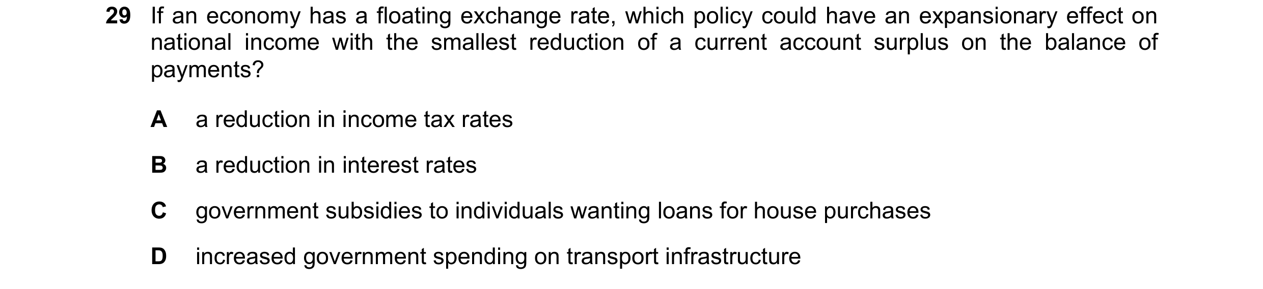 Question 37: If an economy has a floating exchange rate, which policy could have an expansionary effect on national income with the smallest reduction o…
