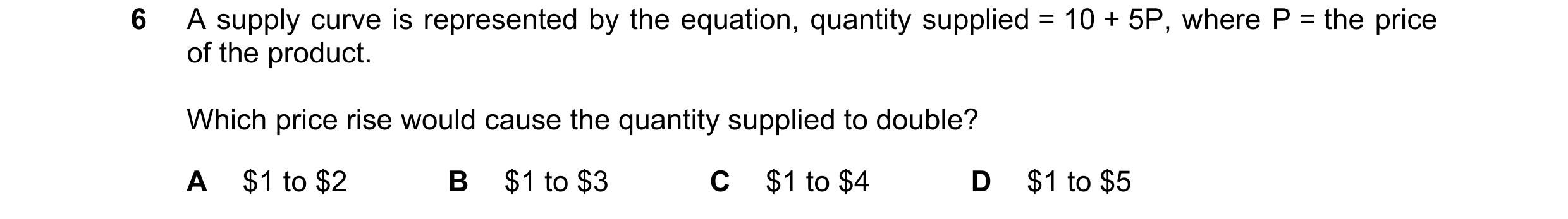 Question 61: A supply curve is represented by the equation, quantity supplied = 10 + 5P, where P = the price of the product. Which price rise would caus…