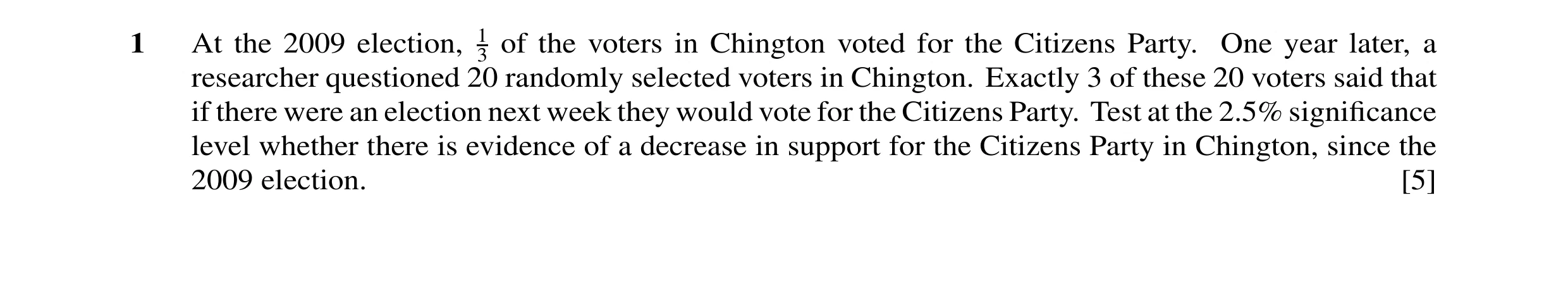 Question 9: At the 2009 election, 13 of the voters in Chington voted for the Citizens Party. One year later, a researcher questioned 20 randomly select…