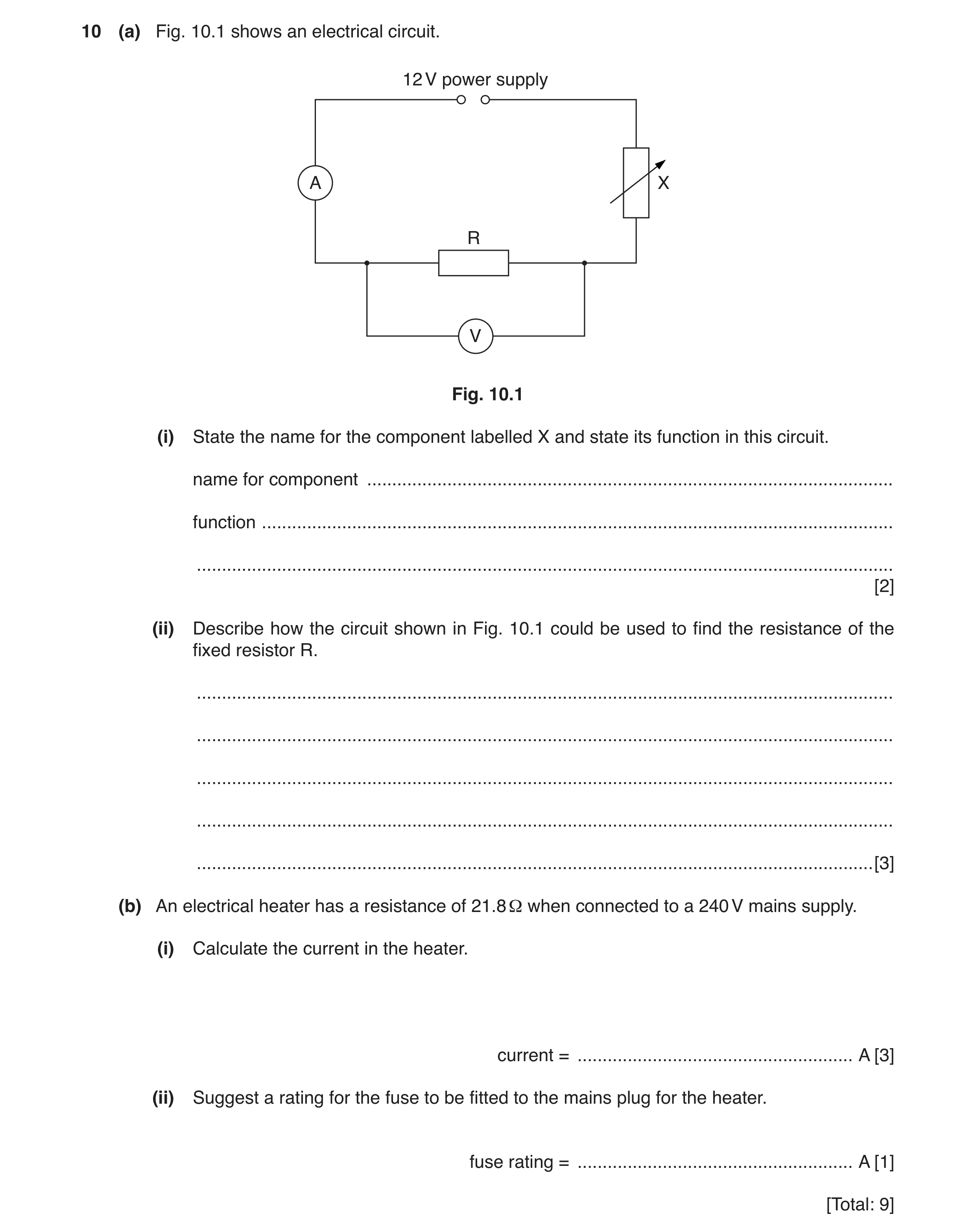 Question 10: (a) Fig. 10.1 shows an electrical circuit. 12 V power supply A X R V Fig. 10.1 (i) State the name for the component labelled X and state it…