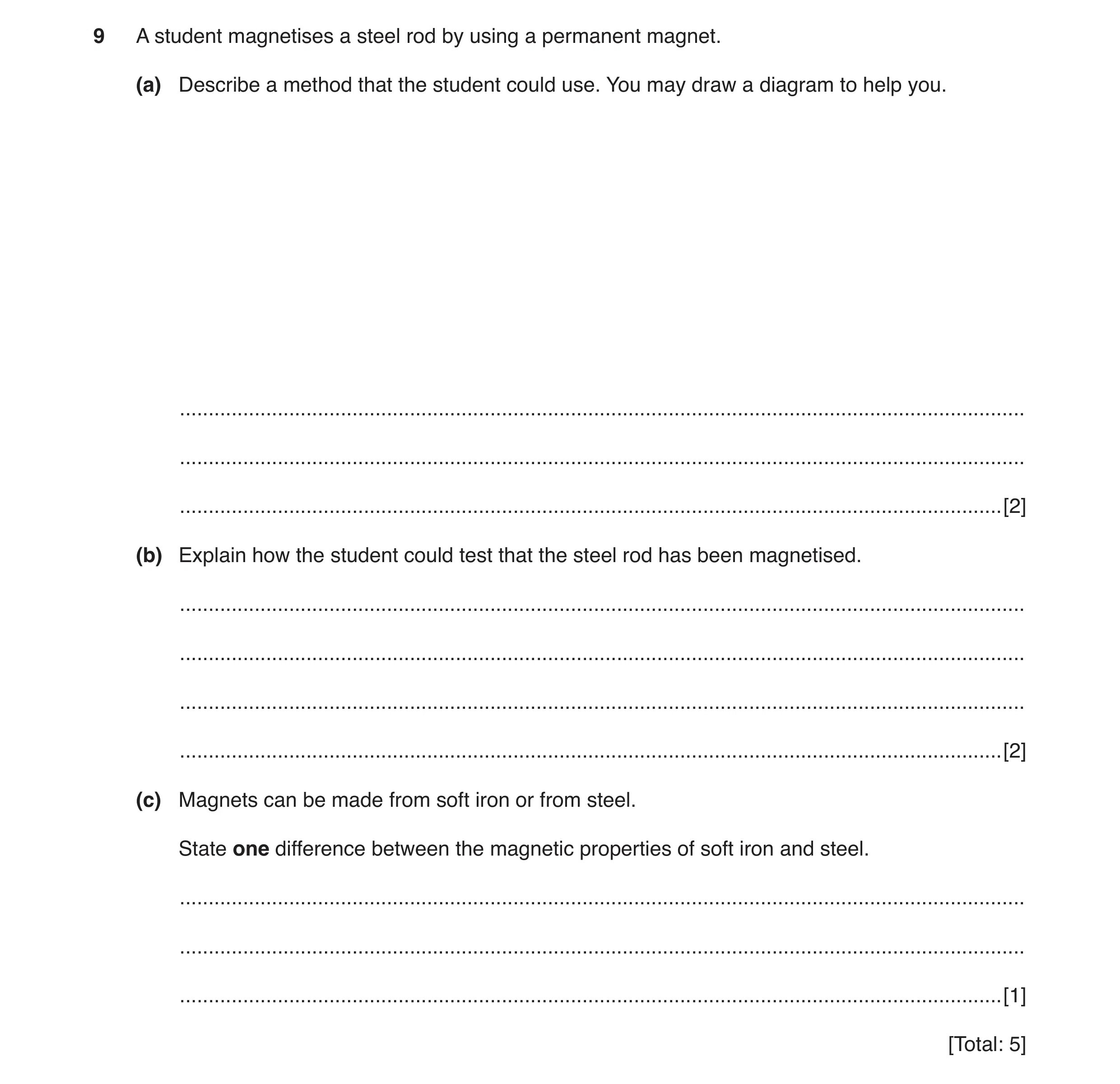 Question 9: A student magnetises a steel rod by using a permanent magnet. (a) Describe a method that the student could use. You may draw a diagram to h…