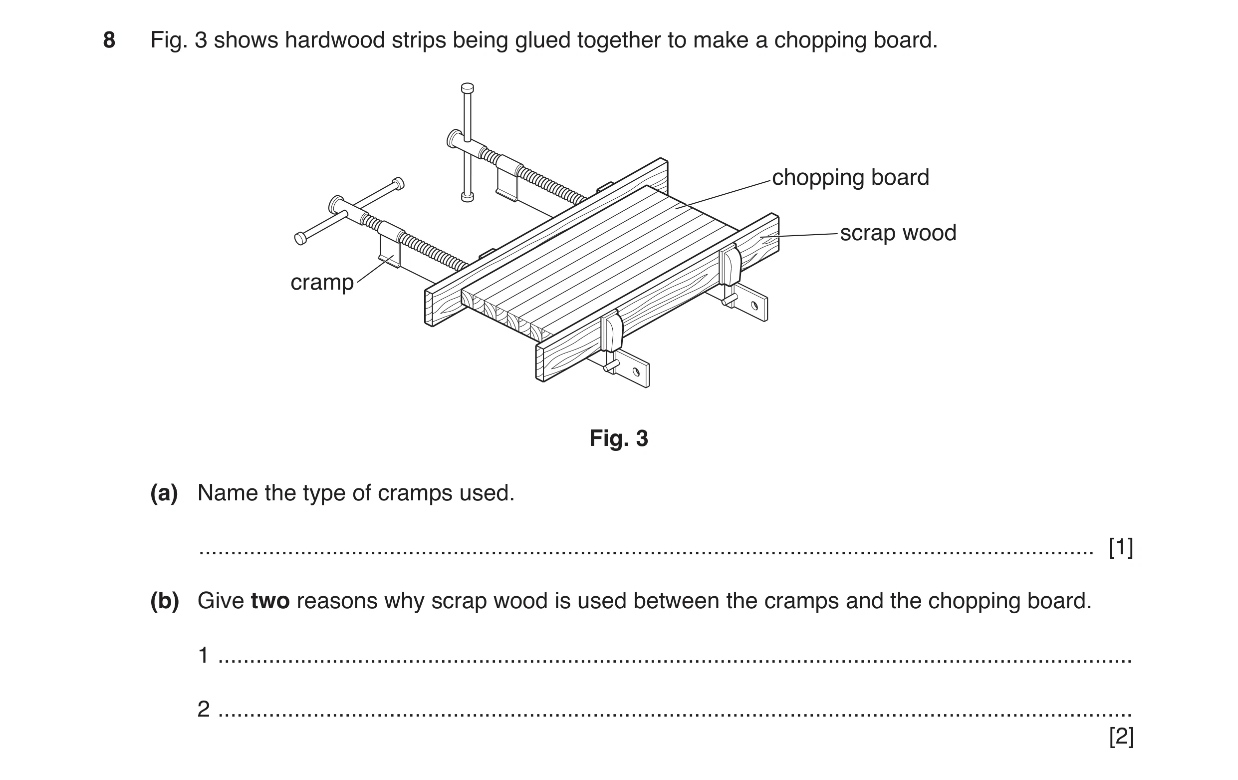 Question 116: Fig. 3 shows hardwood strips being glued together to make a chopping board. chopping board scrap wood cramp Fig. 3 (a) Name the type of cra…