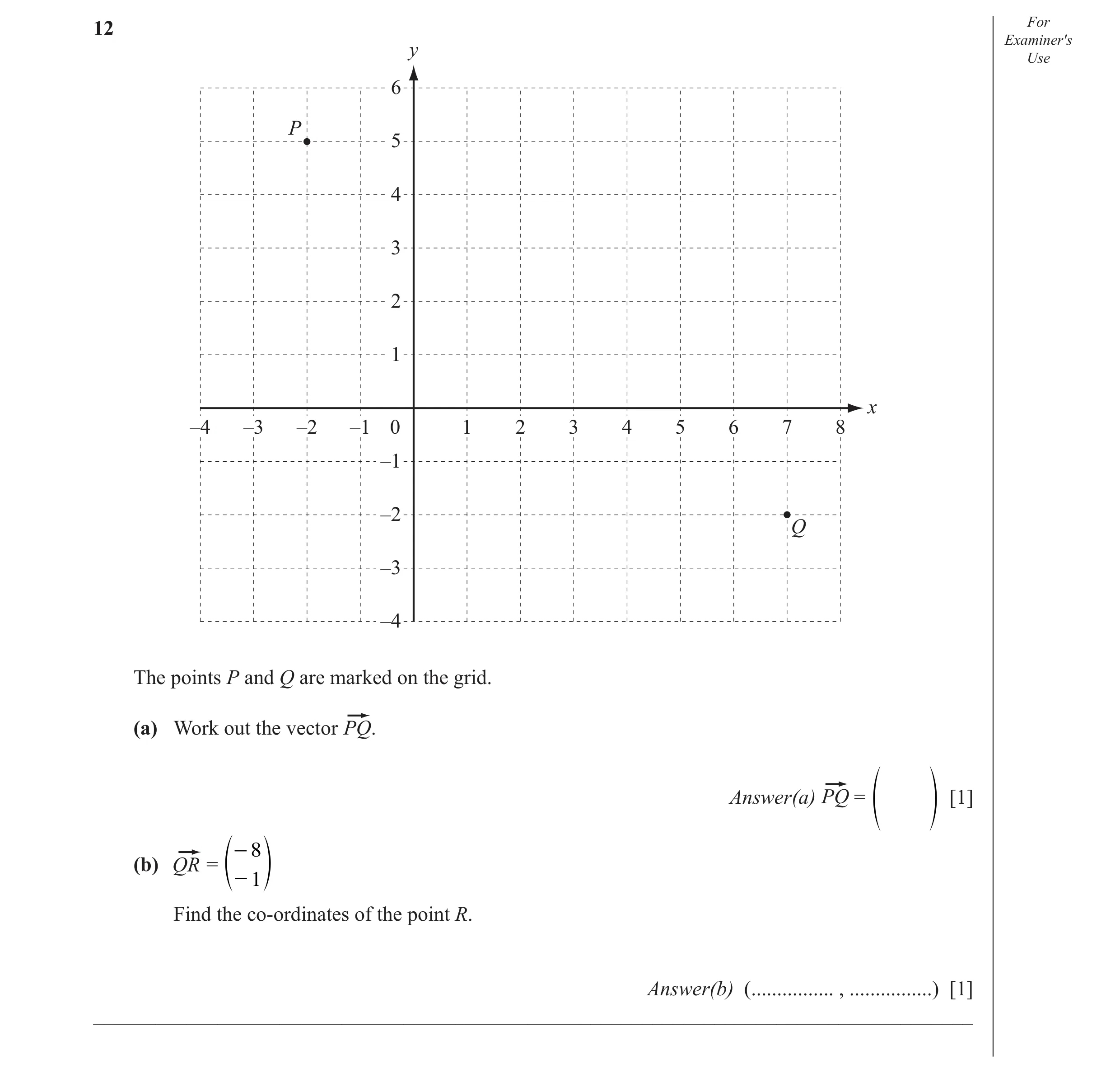 Question 22: For Examiner′s y Use 6 P 5 4 3 2 1 x –4 –3 –2 –1 0 1 2 3 4 5 6 7 8 –1 –2 Q –3 –4 The points P and Q are marked on the grid. (a) Work out th…