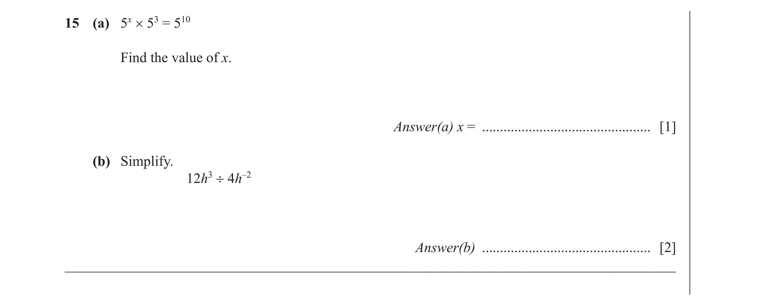Question 15: (a) 5x × 53 = 510 Find the value of x. Answer(a) x = ............................................... [1] (b) Simplify. 12h3 ÷ 4h–2 Answer(b…