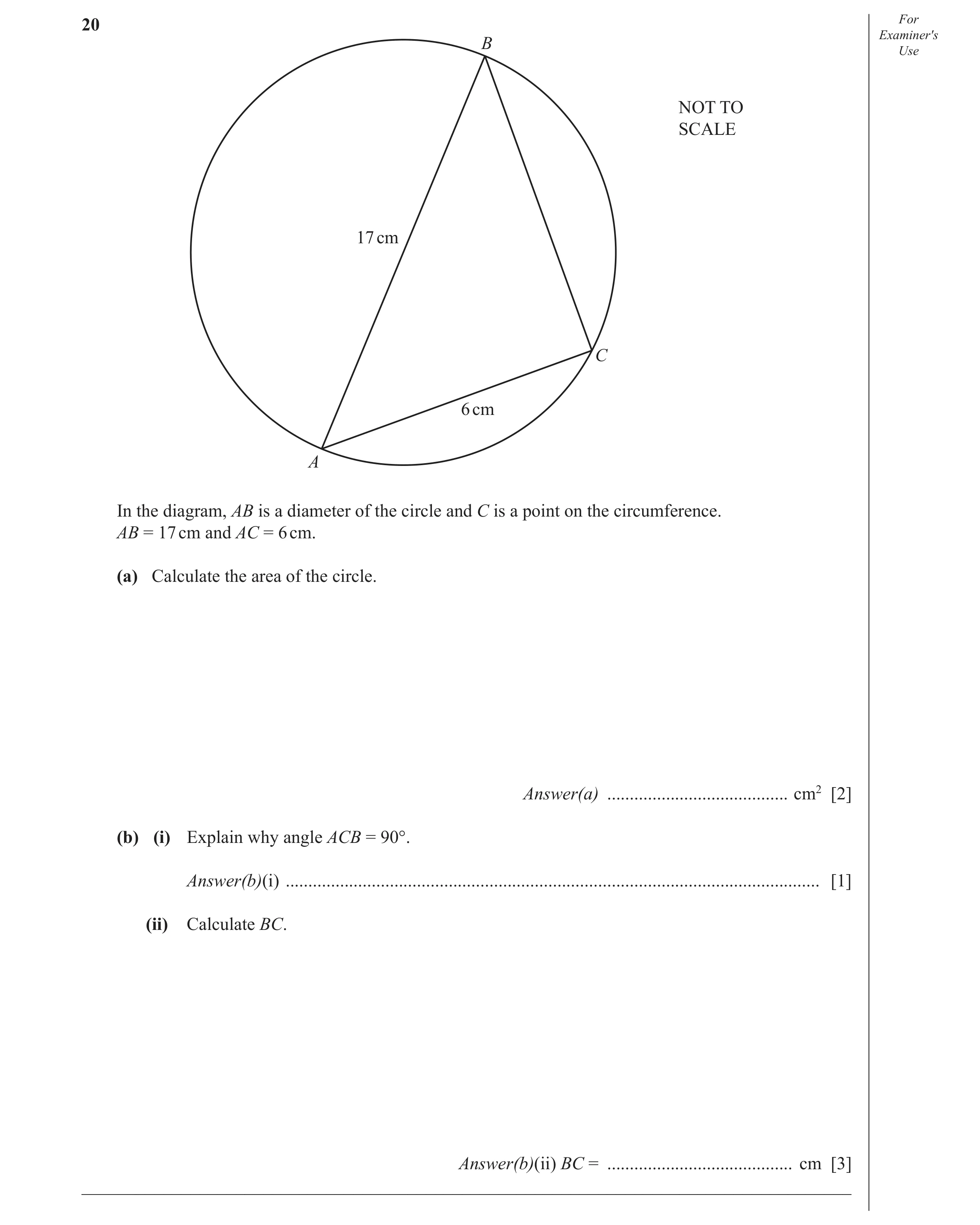 Question 11: For Examiner′s B Use NOT TO SCALE 17 cm C 6 cm A In the diagram, AB is a diameter of the circle and C is a point on the circumference. AB =…