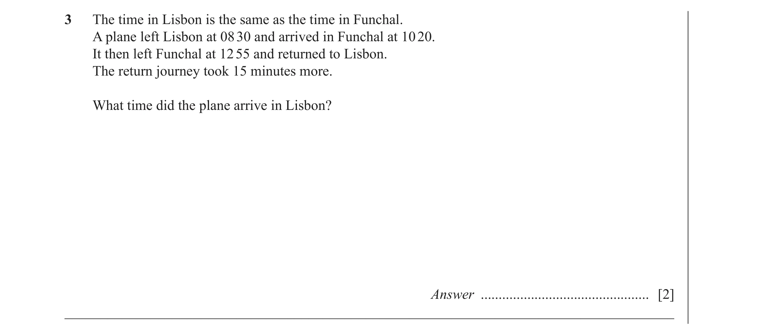 Question 24: The time in Lisbon is the same as the time in Funchal. A plane left Lisbon at 08 30 and arrived in Funchal at 10 20. It then left Funchal a…