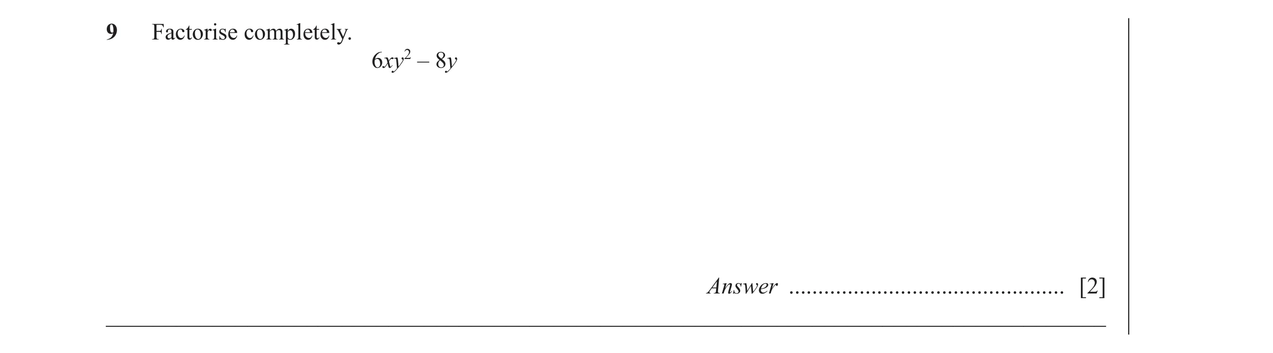 Question 43: Factorise completely. 6xy2 – 8y Answer ............................................... [2] ________________________________________________…