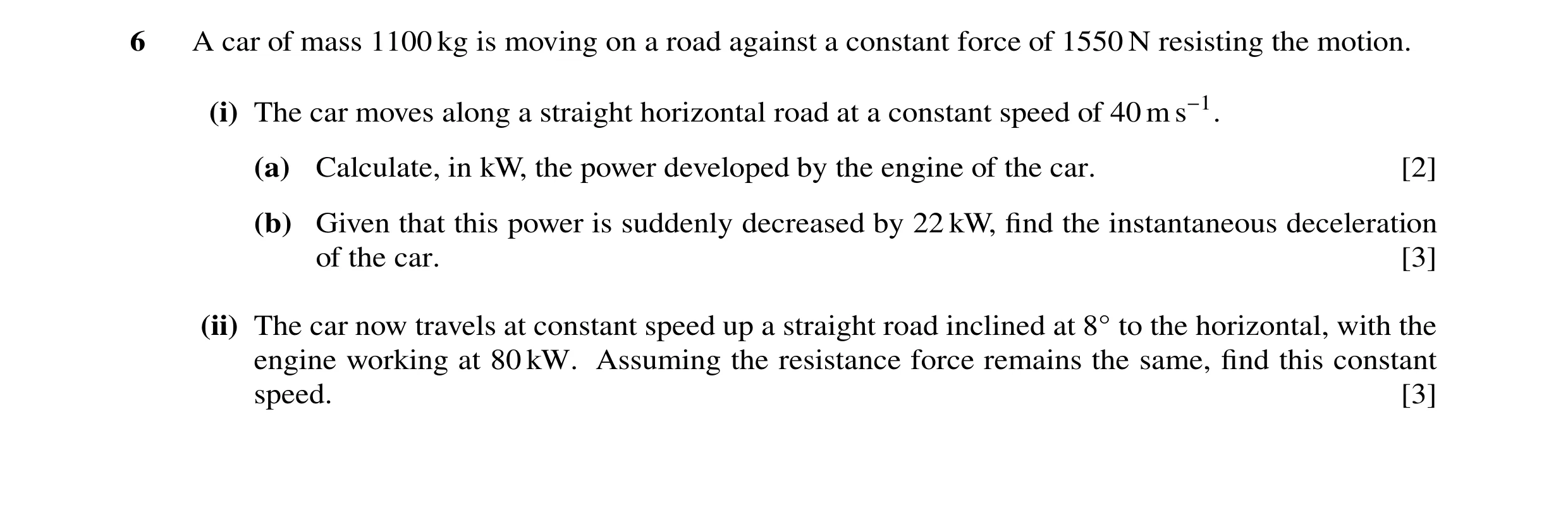 Question 147: A car of mass 1100 kg is moving on a road against a constant force of 1550 N resisting the motion. (i) The car moves along a straight horiz…