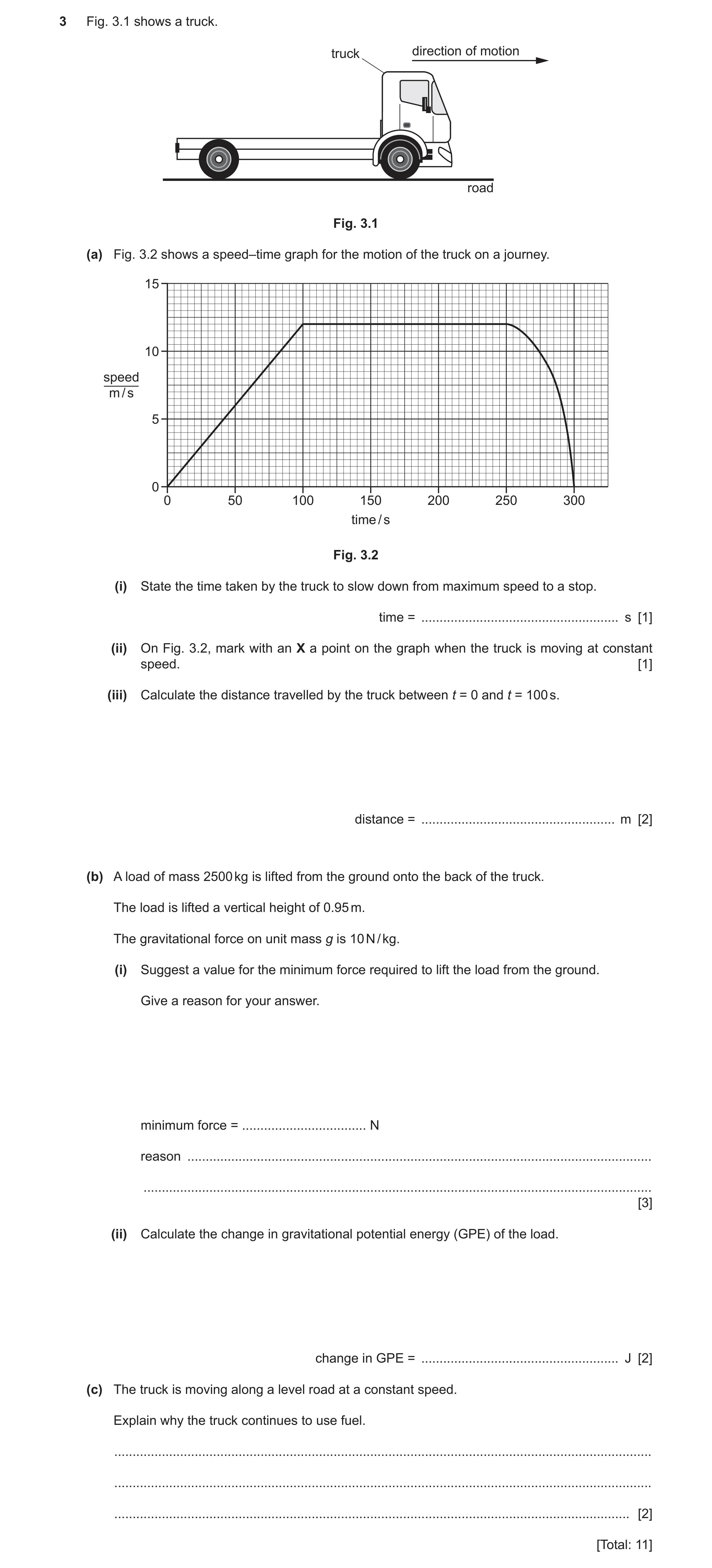 Question 33: Fig. 3.1 shows a truck. truck direction of motion road Fig. 3.1 (a) Fig. 3.2 shows a speed–time graph for the motion of the truck on a jour…