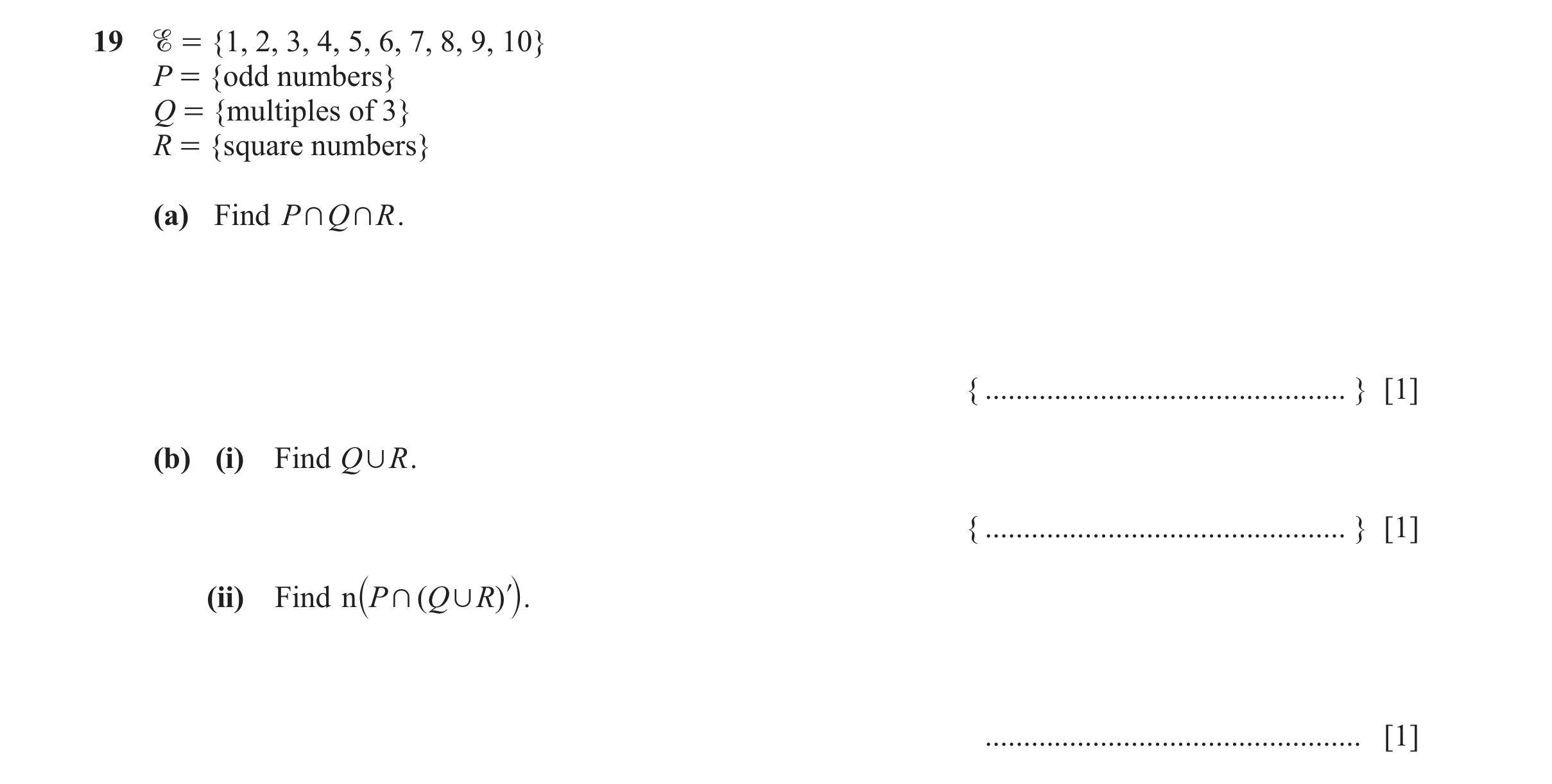 Question 14: % = {1, 2, 3, 4, 5, 6, 7, 8, 9, 10} P = {odd numbers} Q = {multiples of 3} R = {square numbers} (a) Find P + Q + R . { ....................…