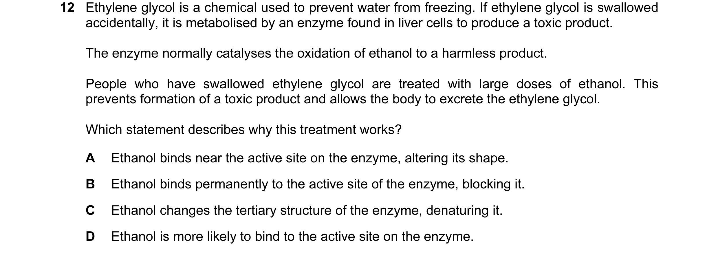 Question 49: Ethylene glycol is a chemical used to prevent water from freezing. If ethylene glycol is swallowed accidentally, it is metabolised by an en…