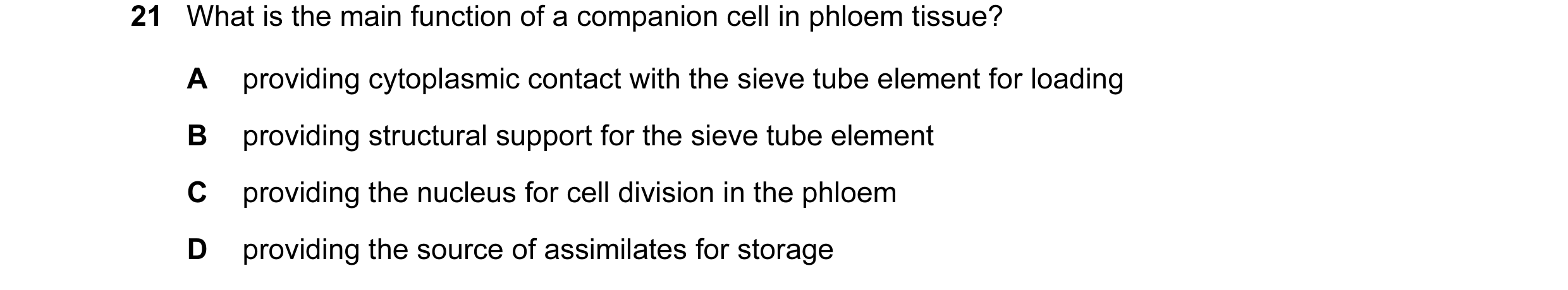 Question 32: What is the main function of a companion cell in phloem tissue? A providing cytoplasmic contact with the sieve tube element for loading B p…