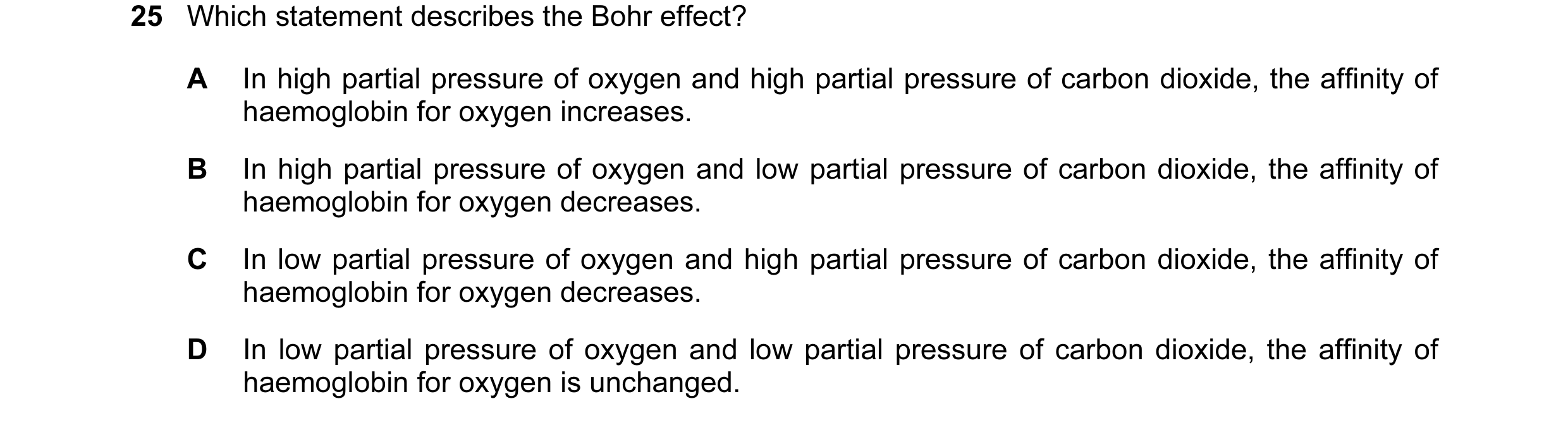 Question 46: Which statement describes the Bohr effect? A In high partial pressure of oxygen and high partial pressure of carbon dioxide, the affinity o…