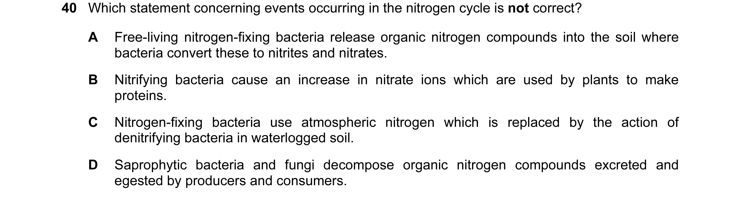 Question 10: Which statement concerning events occurring in the nitrogen cycle is not correct? A Free-living nitrogen-fixing bacteria release organic ni…