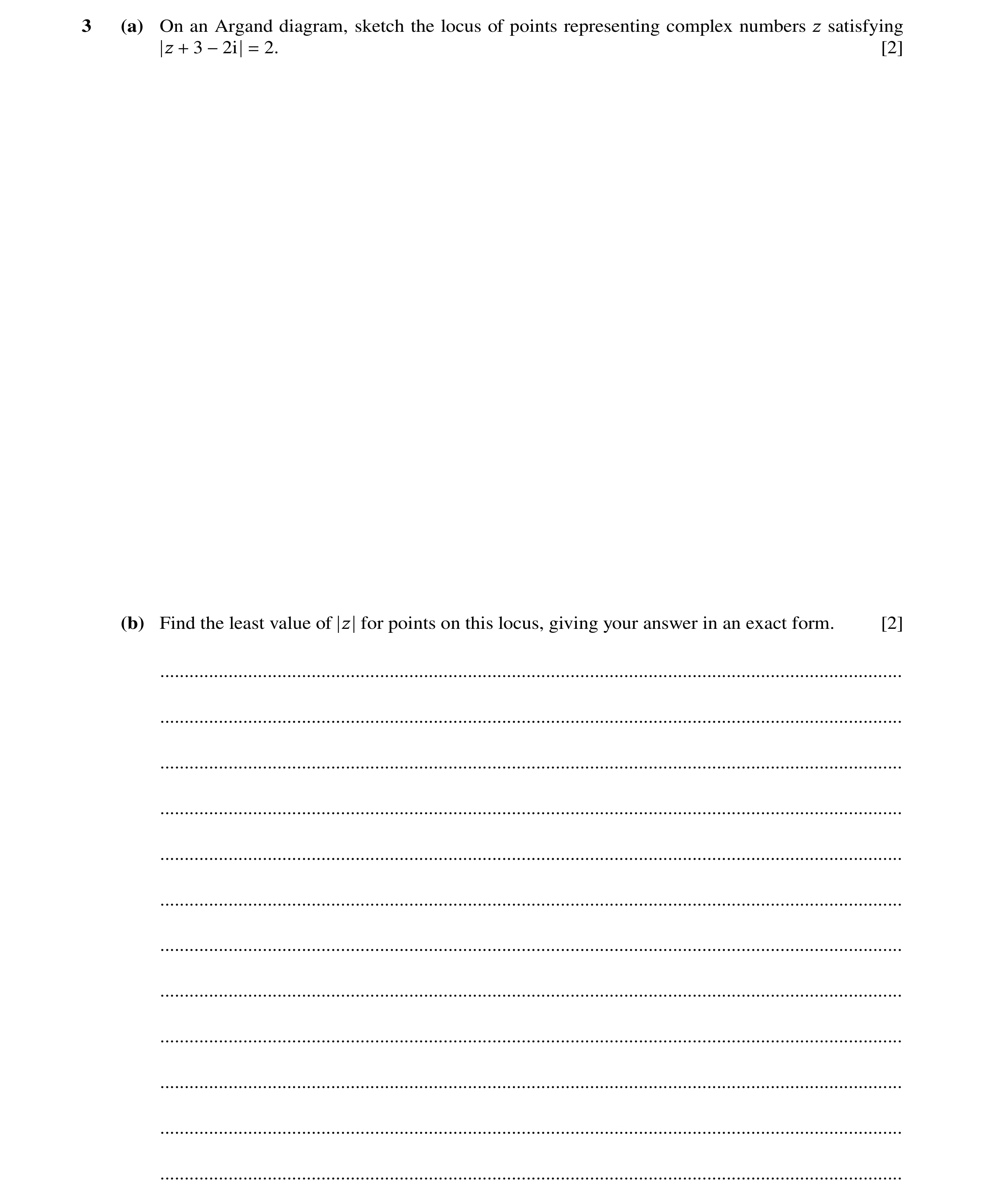 Question 81: (a) On an Argand diagram, sketch the locus of points representing complex numbers z satisfying z 3 2. [2] + −2i = (b) Find the least value …