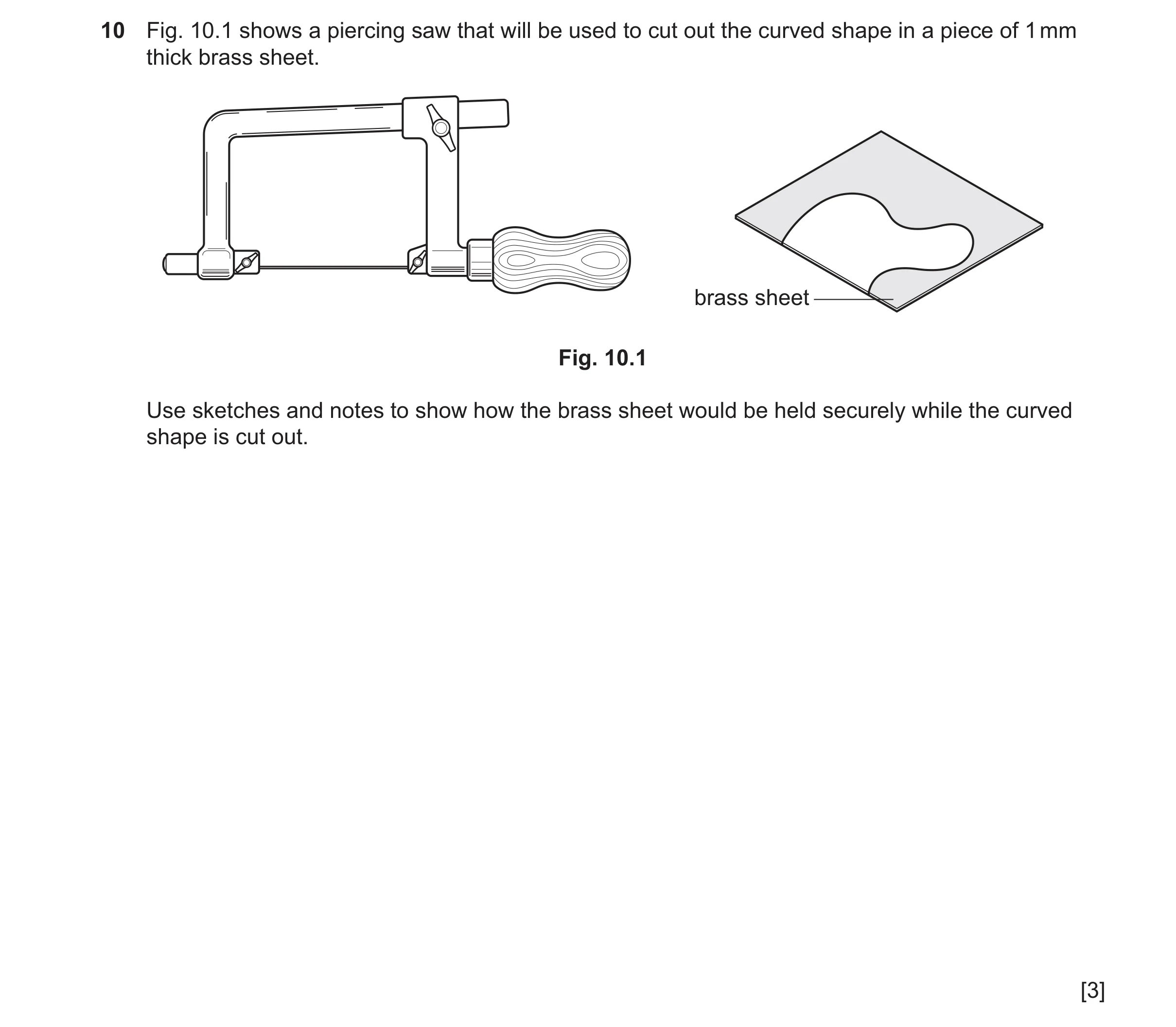 Question 404: Fig. 10.1 shows a piercing saw that will be used to cut out the curved shape in a piece of 1 mm thick brass sheet. brass sheet Fig. 10.1 Us…