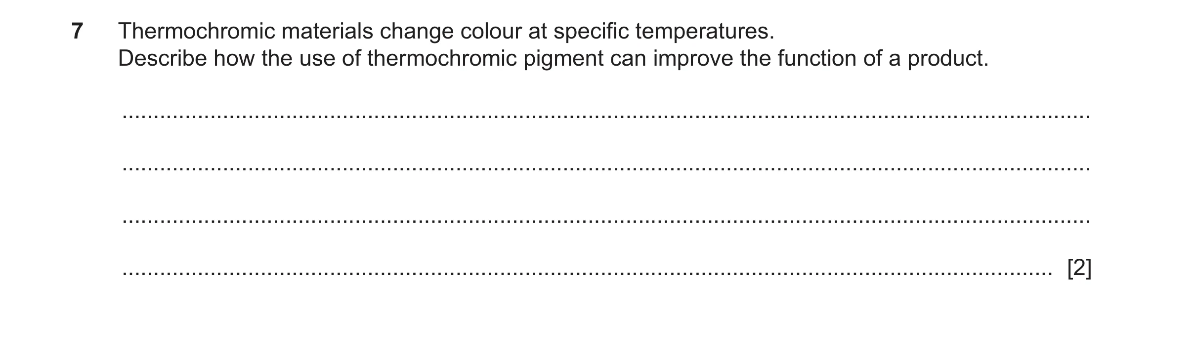 Question 115: Thermochromic materials change colour at specific temperatures. Describe how the use of thermochromic pigment can improve the function of a…
