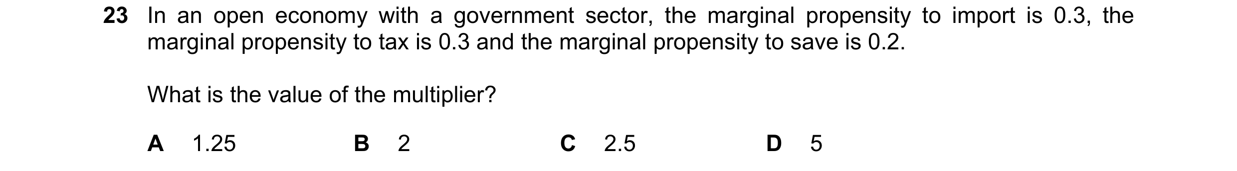 Question 87: In an open economy with a government sector, the marginal propensity to import is 0.3, the marginal propensity to tax is 0.3 and the margin…