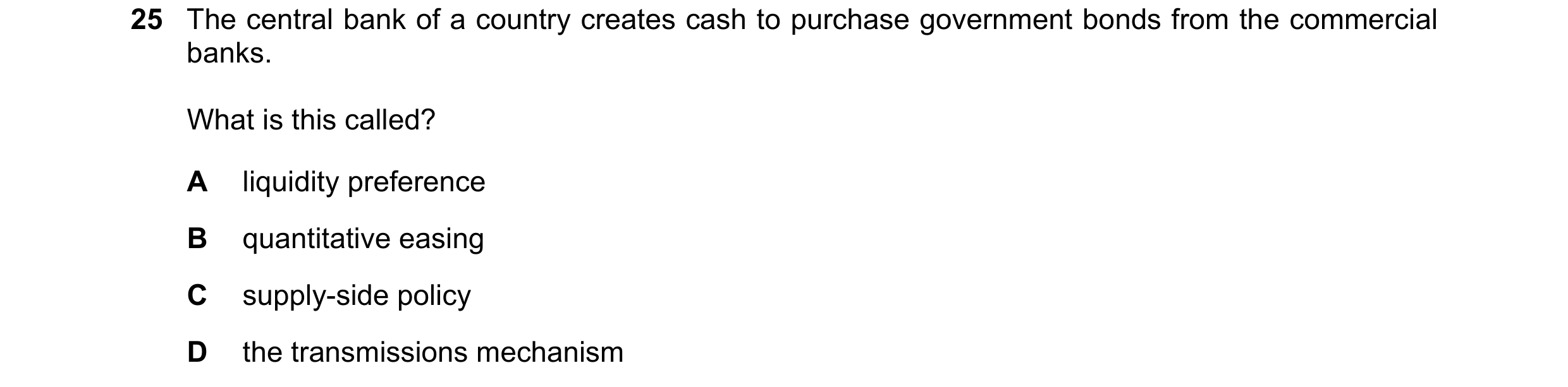 Question 27: The central bank of a country creates cash to purchase government bonds from the commercial banks. What is this called? A liquidity prefere…