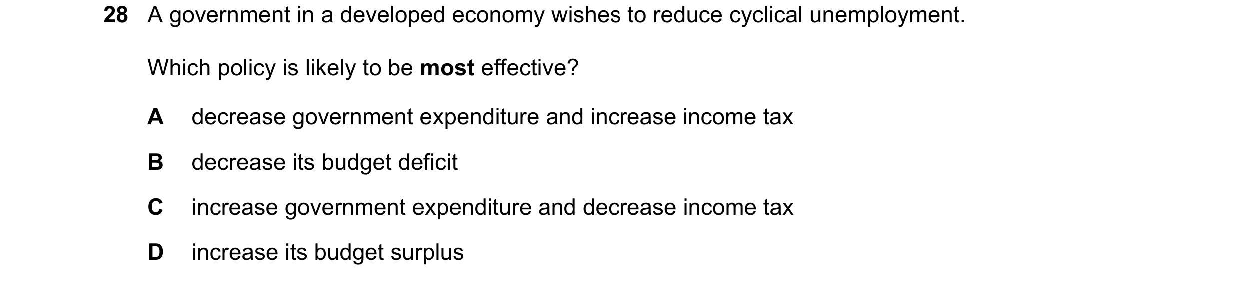 Question 63: A government in a developed economy wishes to reduce cyclical unemployment. Which policy is likely to be most effective? A decrease governm…