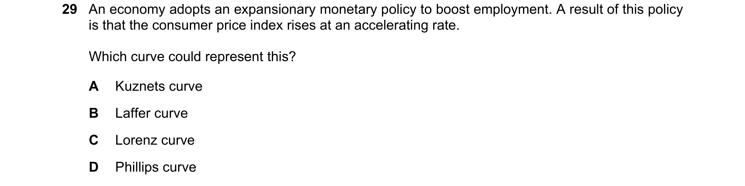 Question 28: An economy adopts an expansionary monetary policy to boost employment. A result of this policy is that the consumer price index rises at an…