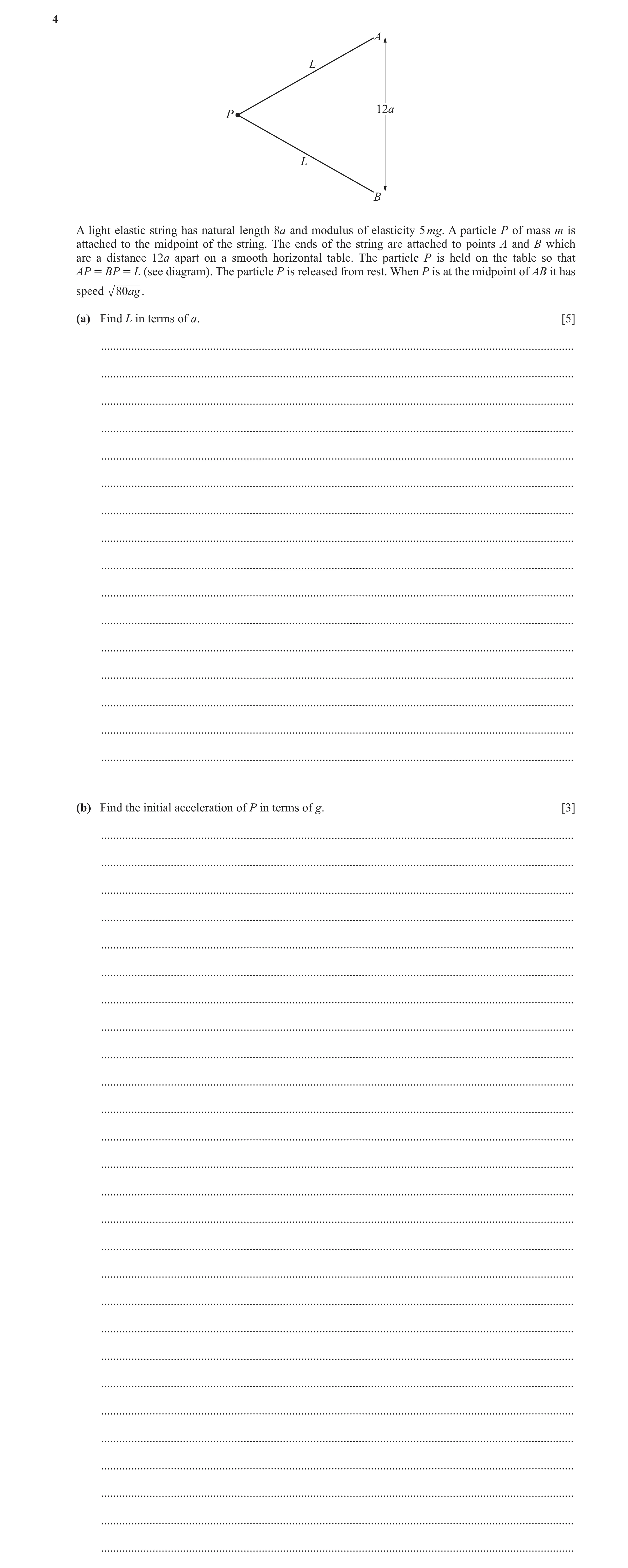 Question 23: A L 12a P L B A light elastic string has natural length 8a and modulus of elasticity 5 mg. A particle P of mass m is attached to the midpoi…