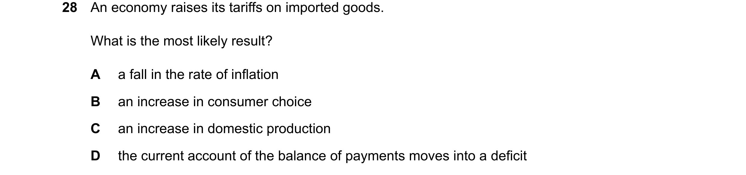 Question 180: An economy raises its tariffs on imported goods. What is the most likely result? A a fall in the rate of inflation B an increase in consume…