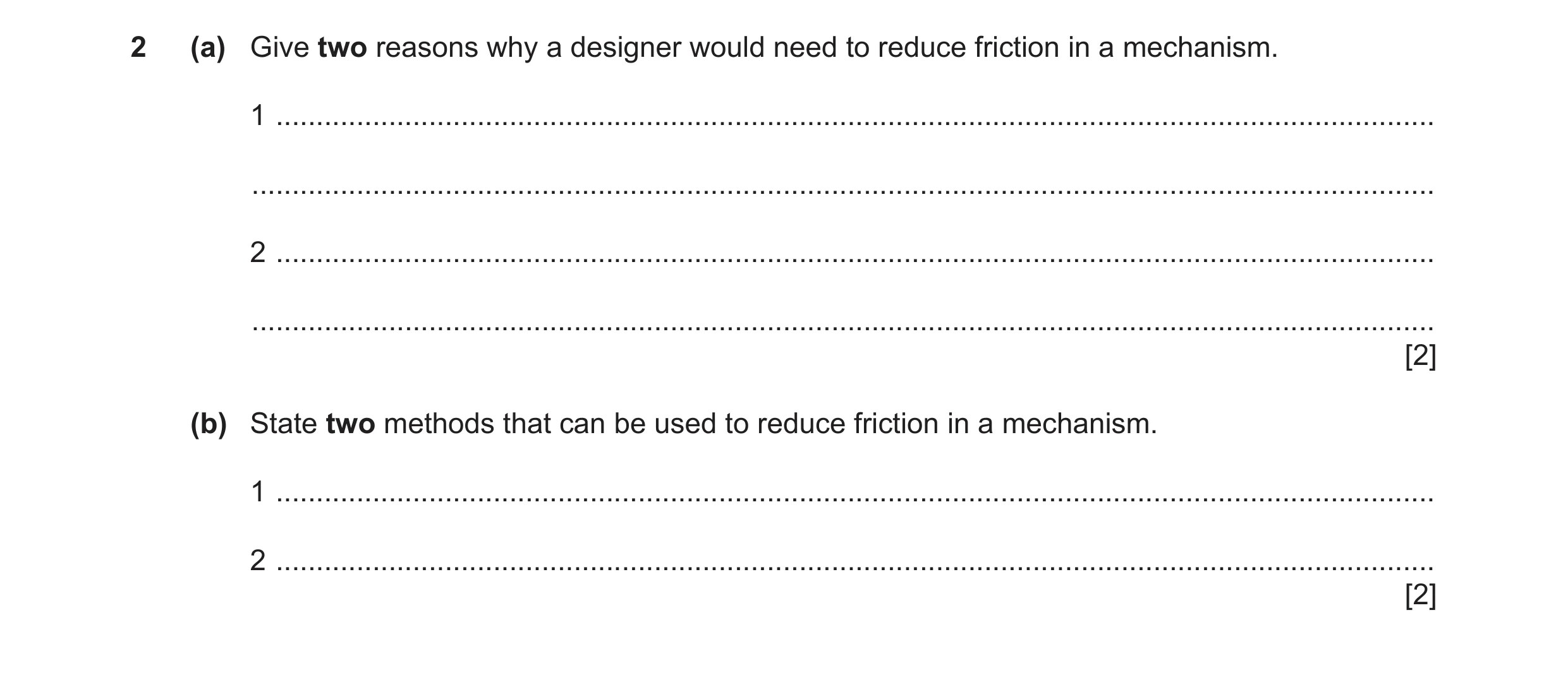 Question 97: (a) Give two reasons why a designer would need to reduce friction in a mechanism. 1 .......................................................…