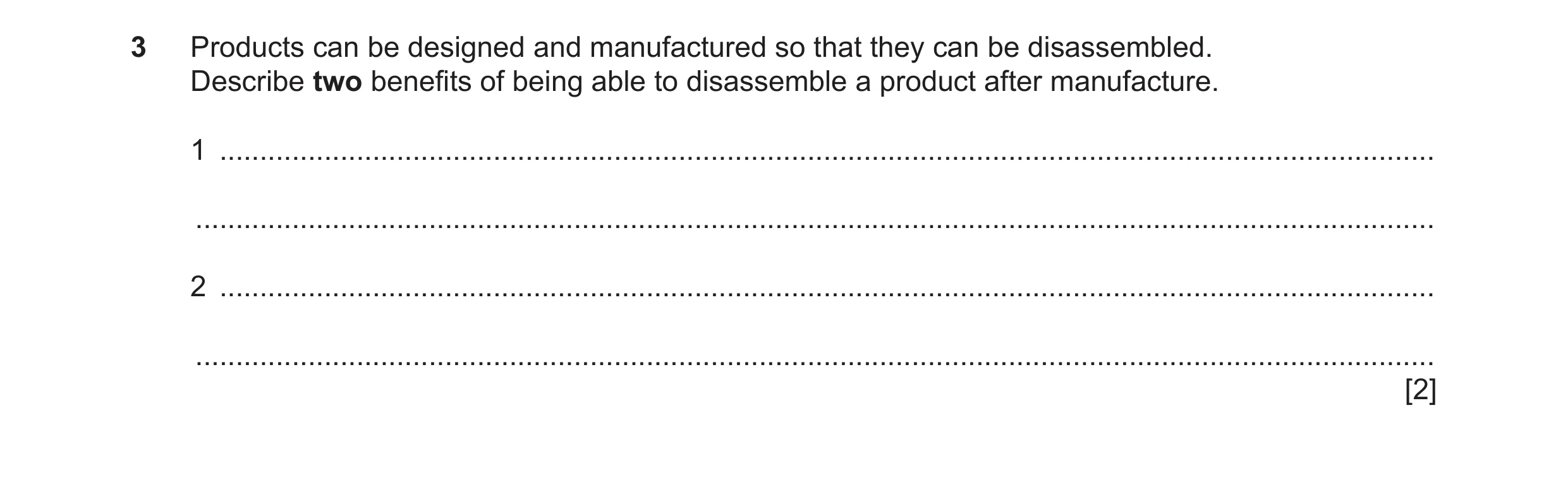 Question 28: Products can be designed and manufactured so that they can be disassembled. Describe two benefits of being able to disassemble a product af…