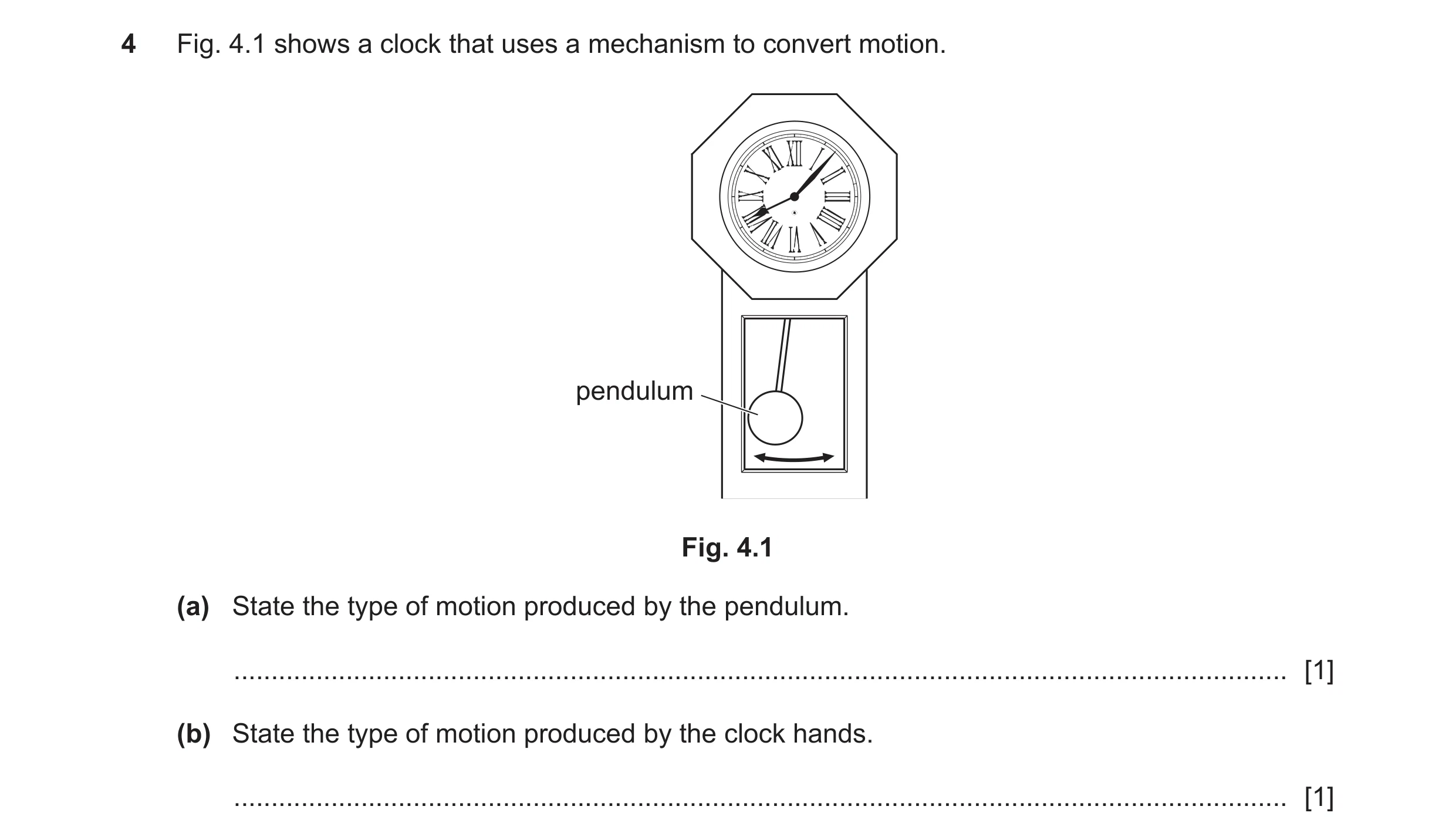 Question 98: Fig. 4.1 shows a clock that uses a mechanism to convert motion. pendulum Fig. 4.1 (a) State the type of motion produced by the pendulum. ..…