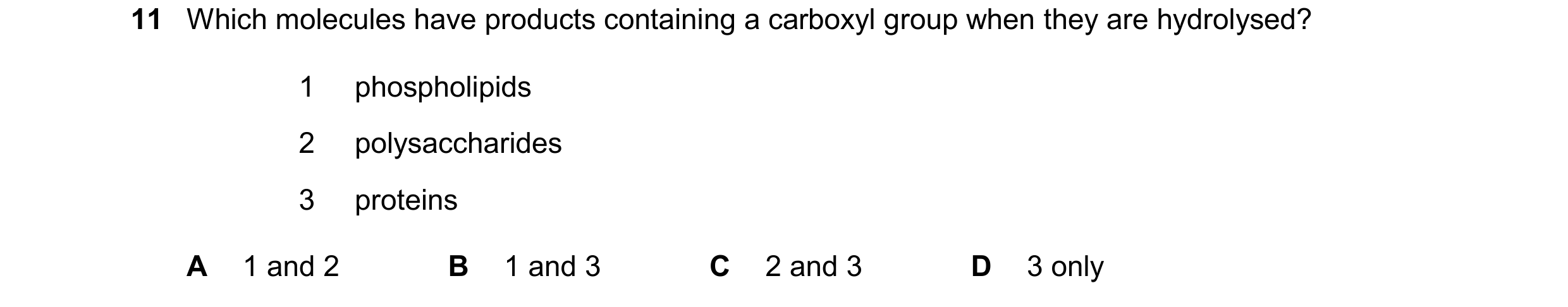 Question 251: Which molecules have products containing a carboxyl group when they are hydrolysed? 1 phospholipids 2 polysaccharides 3 proteins A 1 and 2 …