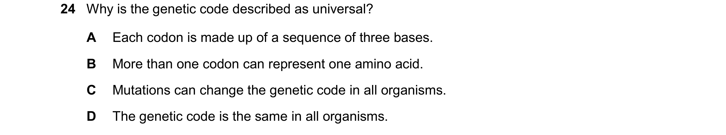 Question 198: Why is the genetic code described as universal? A Each codon is made up of a sequence of three bases. B More than one codon can represent o…