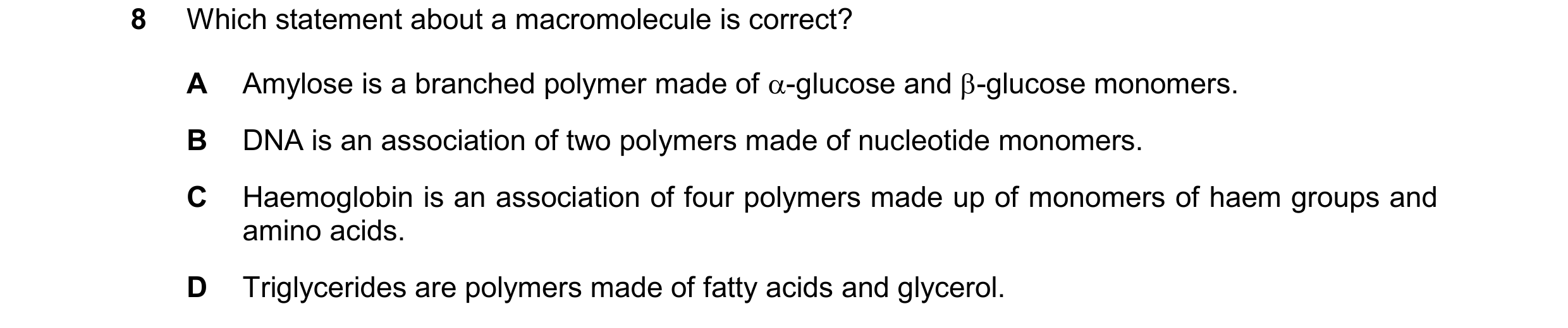 Question 346: Which statement about a macromolecule is correct? A Amylose is a branched polymer made of -glucose and -glucose monomers. B DNA is an ass…