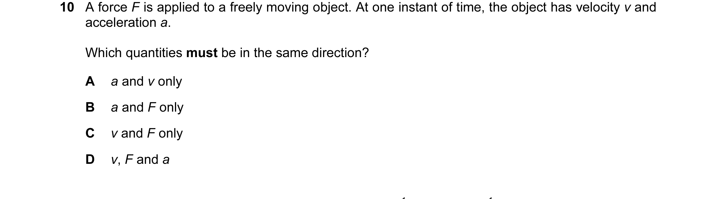 Question 17: A force F is applied to a freely moving object. At one instant of time, the object has velocity v and acceleration a. Which quantities must…