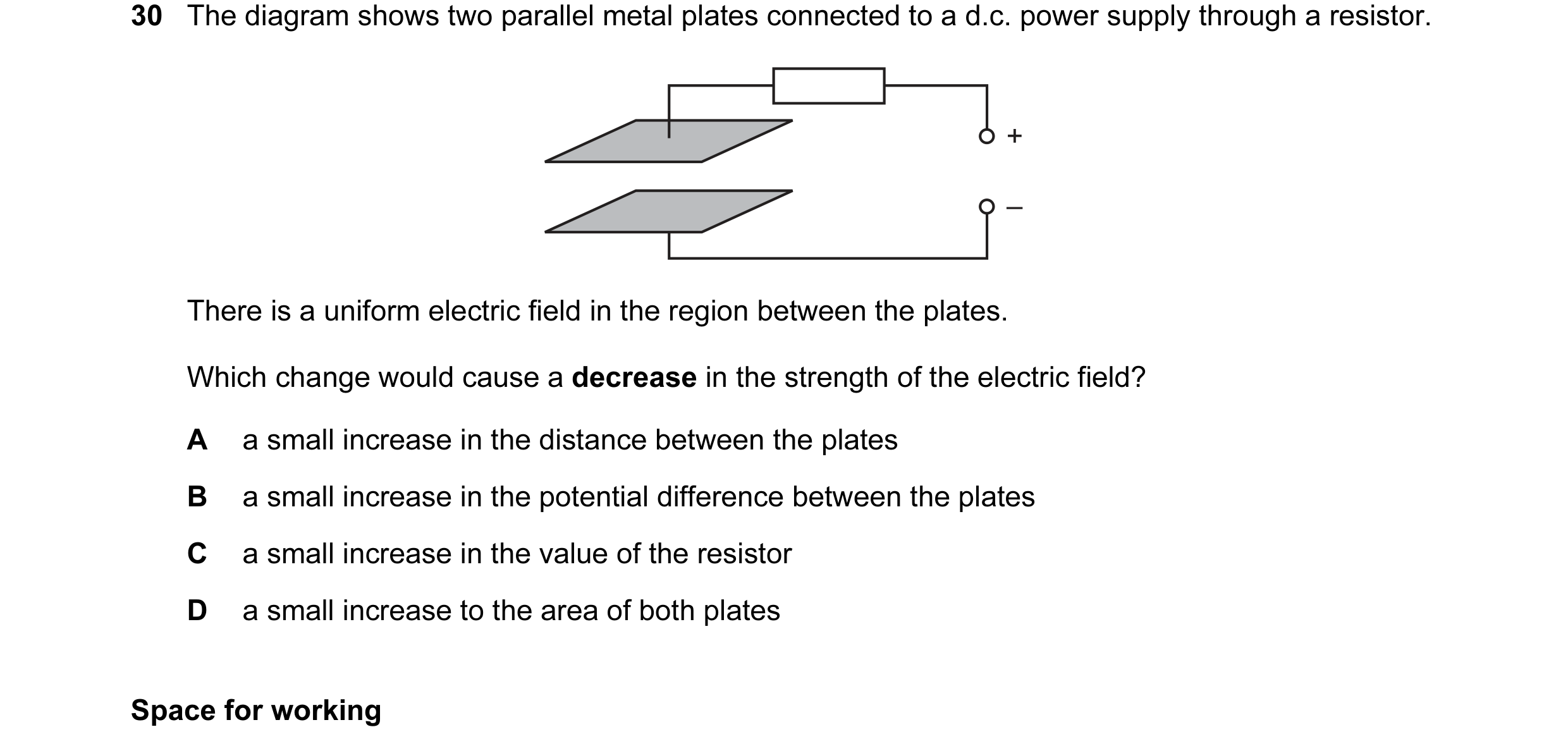 Question 30: The diagram shows two parallel metal plates connected to a d.c. power supply through a resistor. + – There is a uniform electric field in t…