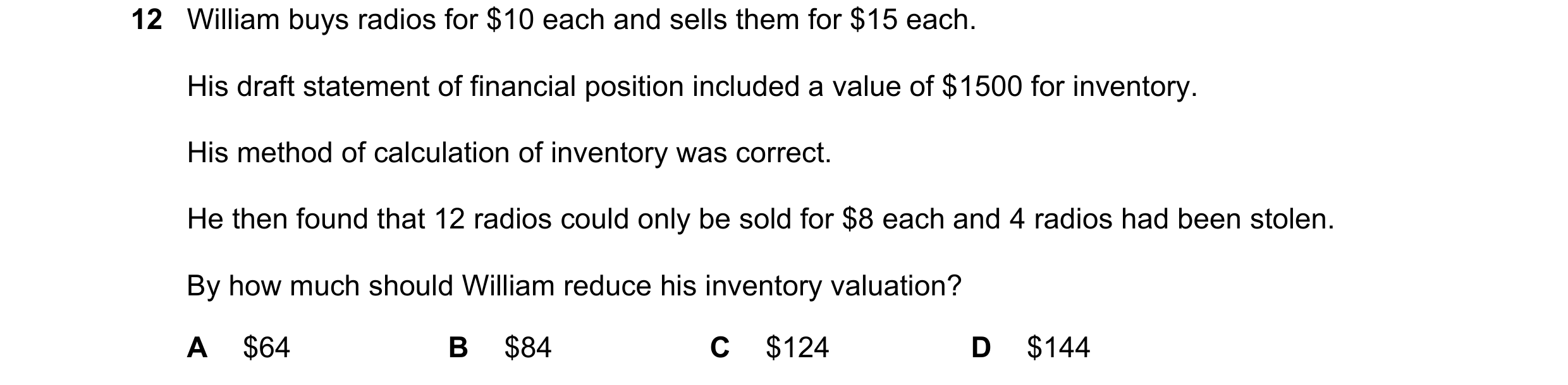 Question 699: William buys radios for $10 each and sells them for $15 each. His draft statement of financial position included a value of $1500 for inven…
