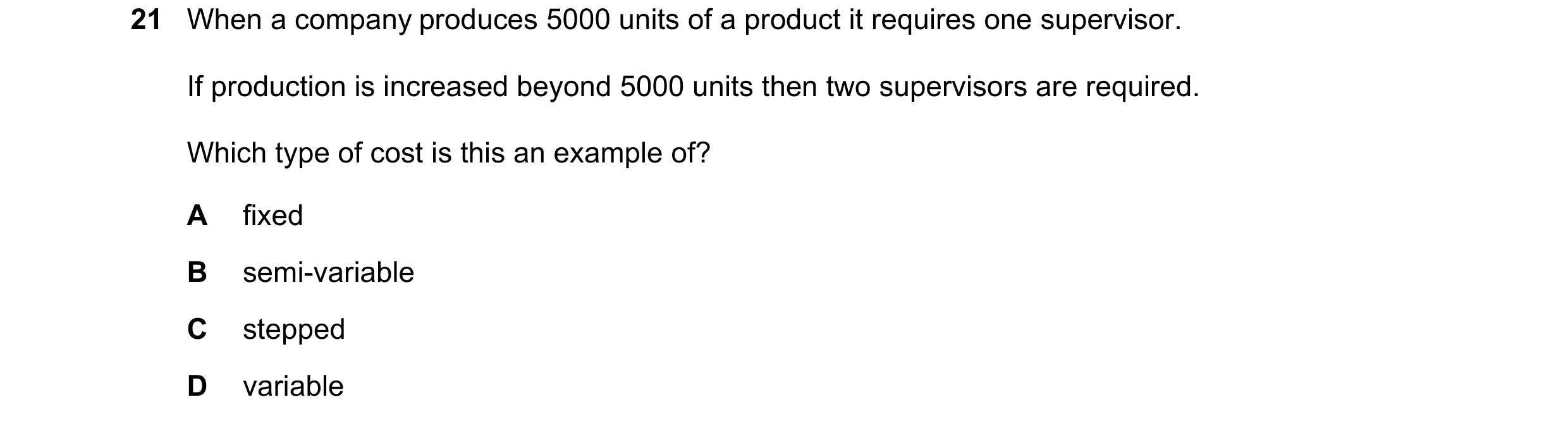 Question 334: When a company produces 5000 units of a product it requires one supervisor. If production is increased beyond 5000 units then two superviso…