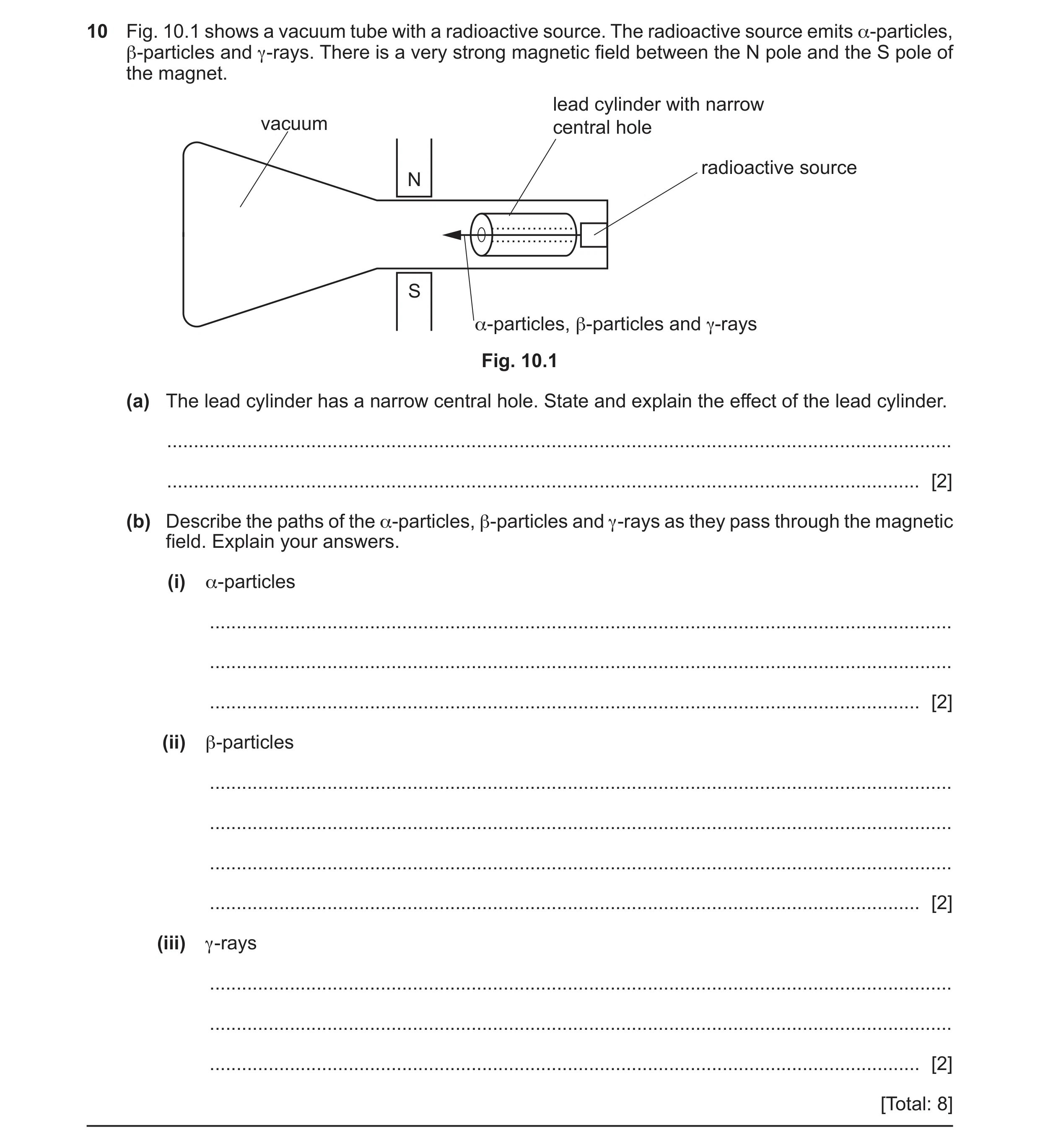 Question 31: Fig. 10.1 shows a vacuum tube with a radioactive source. The radioactive source emits α-particles, β-particles and γ -rays. There is a very…