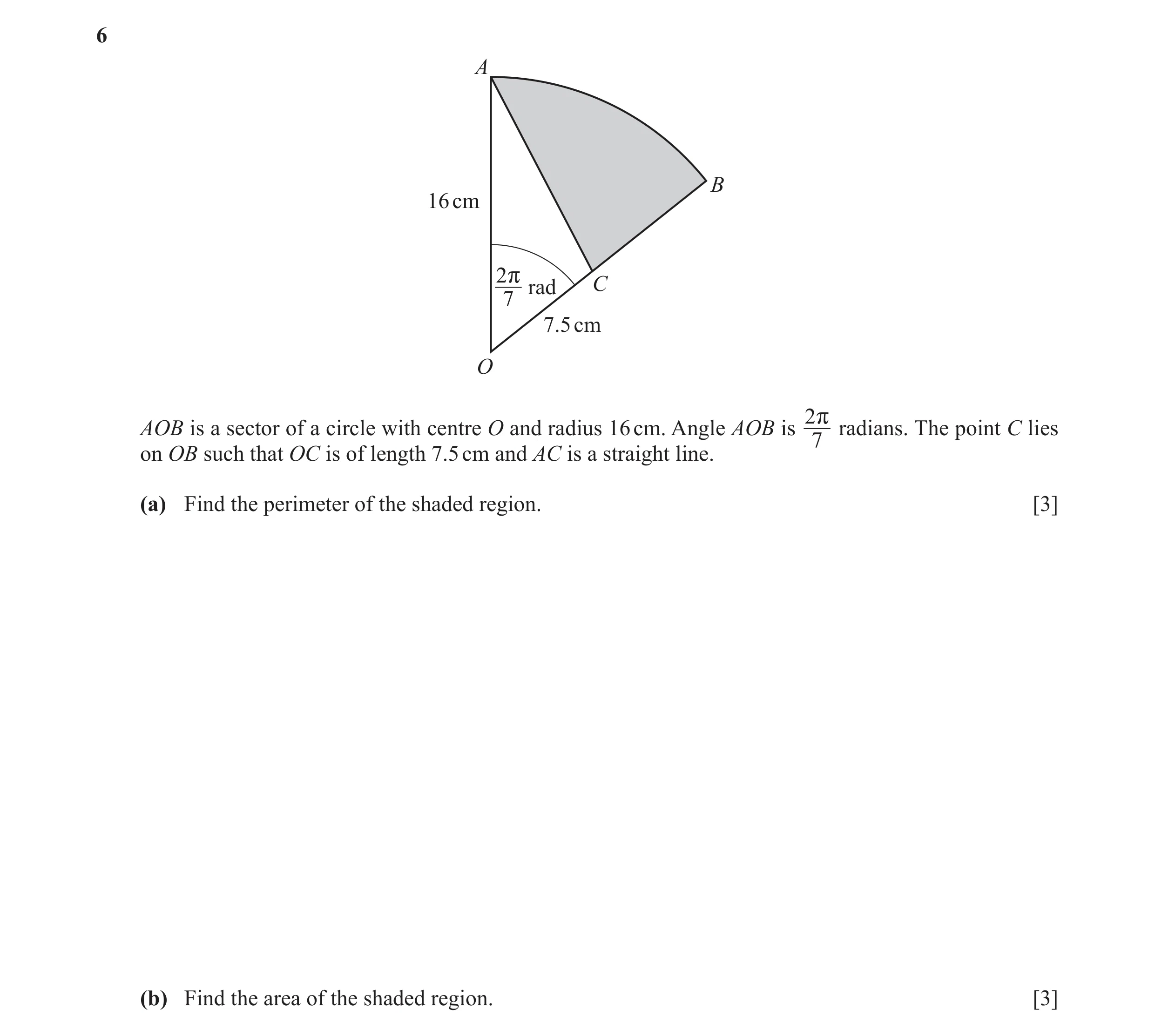 Question 9: A B 16 cm 2 r rad C 7 7.5 cm O 2r AOB is a sector of a circle with centre O and radius 16 cm. Angle AOB is radians. The point C lies 7 on O…