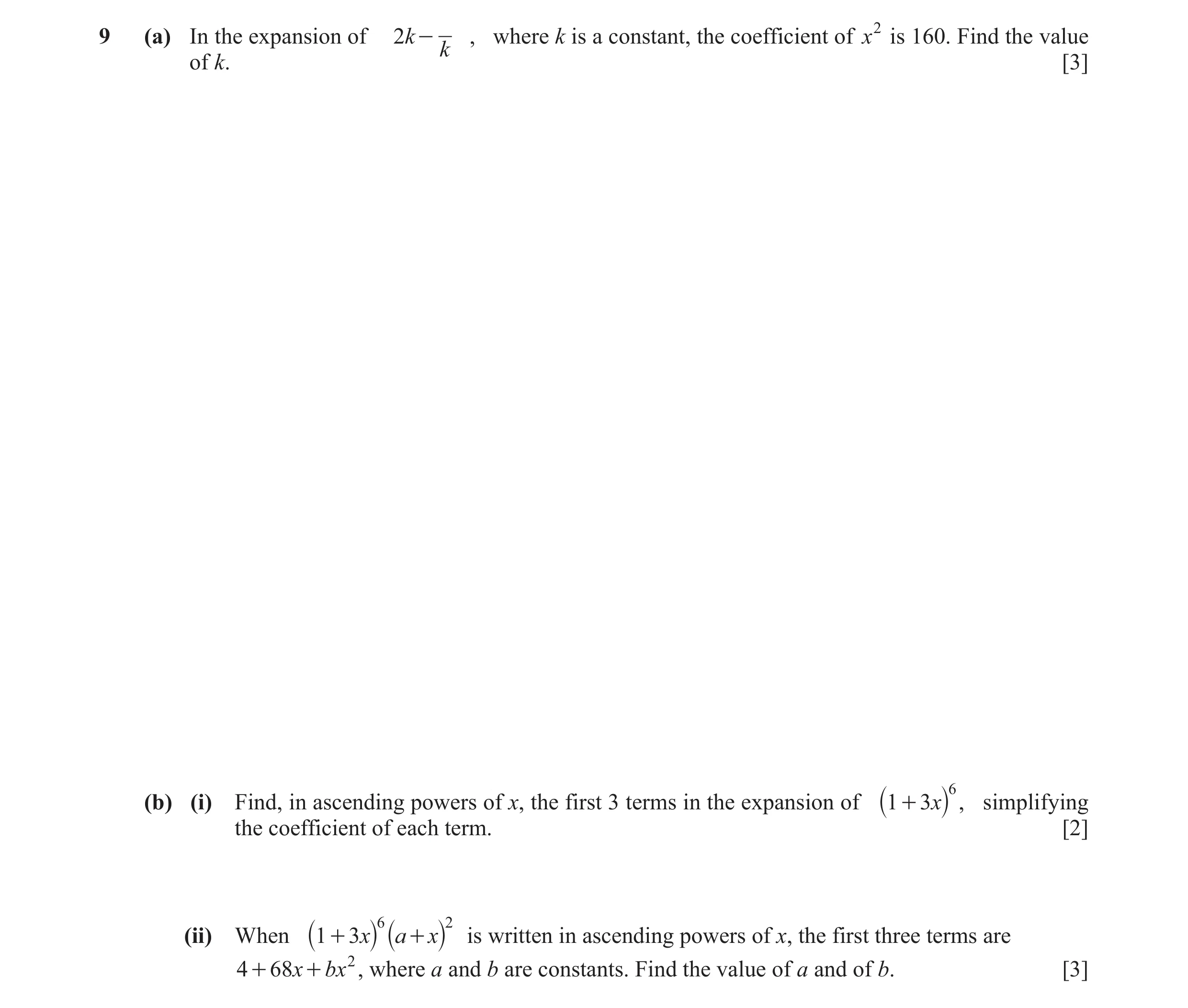 Question 8: (a) In the expansion of 2 k - , where k is a constant, the coefficient of x2 is 160. Find the value k of k. [3] 6 (b) (i) Find, in ascendin…