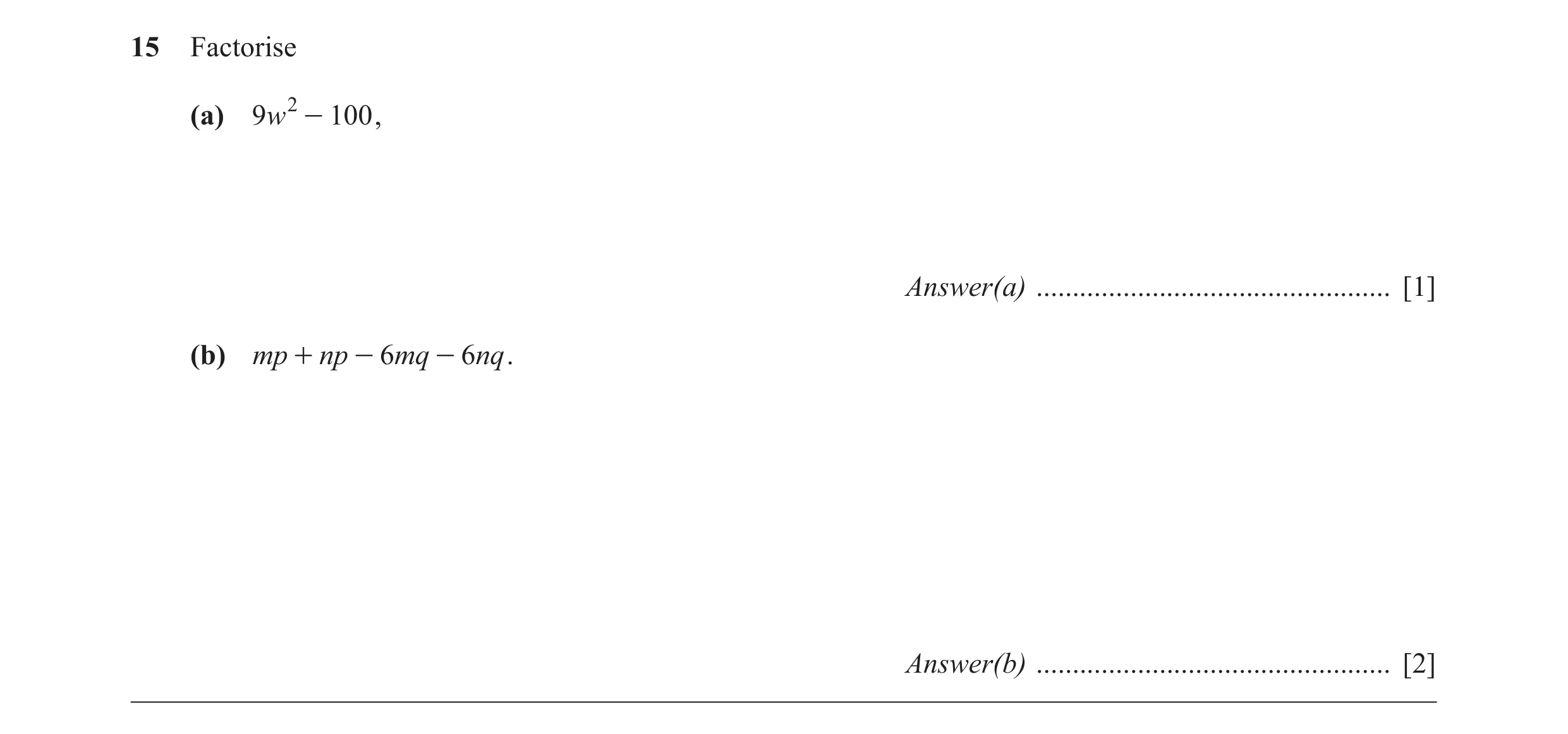 Question 57: Factorise (a) 9w 2 - 100 , Answer(a) ................................................. [1] (b) mp + np - 6mq - 6nq . Answer(b) ............…