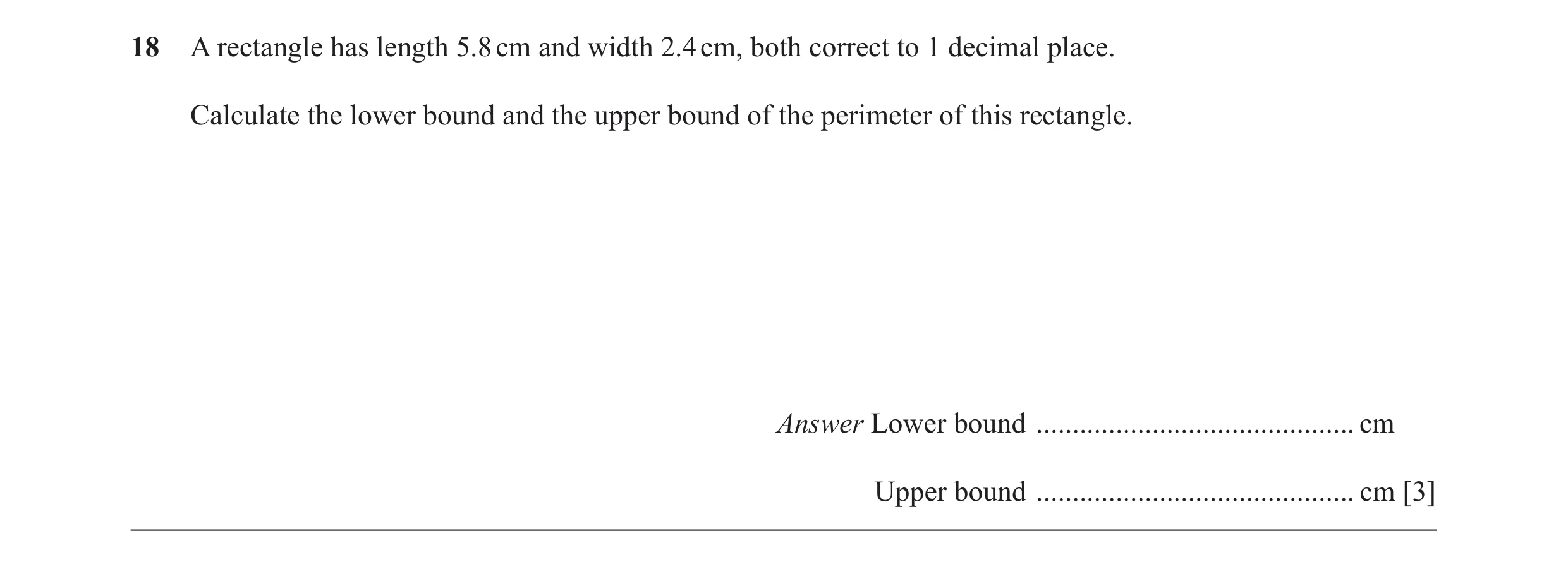 Question 25: A rectangle has length 5.8 cm and width 2.4 cm, both correct to 1 decimal place. Calculate the lower bound and the upper bound of the perim…