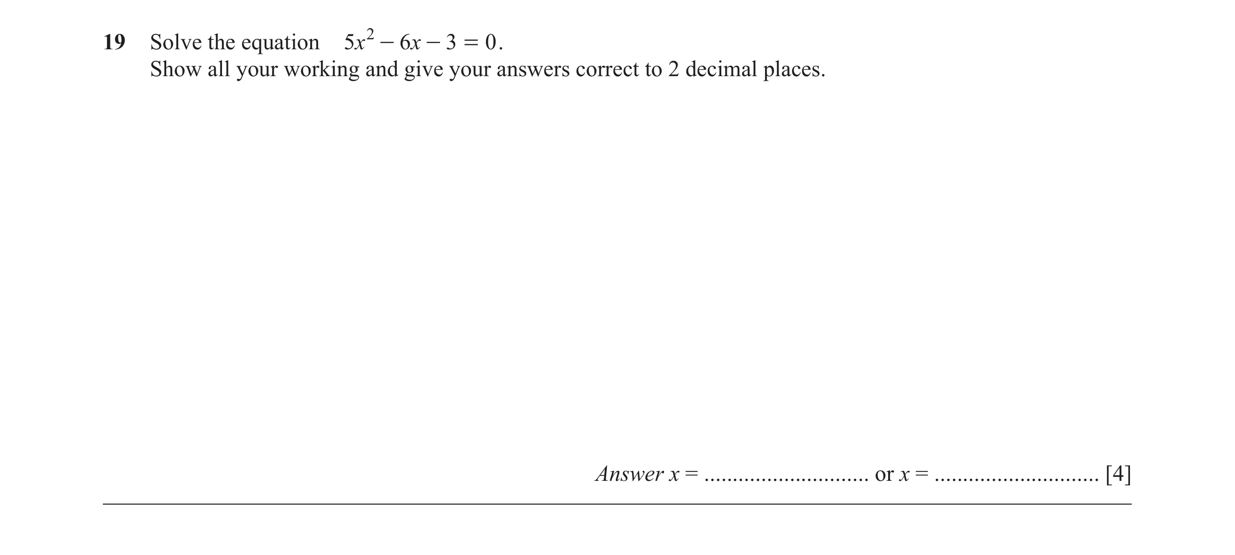 Question 48: Solve the equation 5x 2 - 6x - 3 = 0 . Show all your working and give your answers correct to 2 decimal places. Answer x = ................…