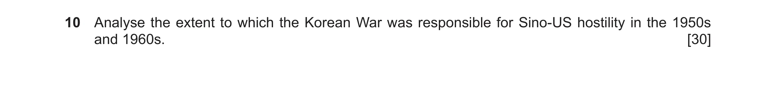 Question 17: Analyse the extent to which the Korean War was responsible for Sino-US hostility in the 1950s and 1960s. [30]
